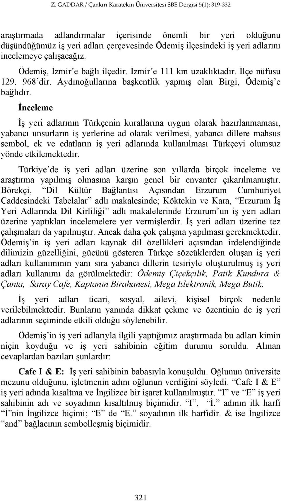 İnceleme İş yeri adlarının Türkçenin kurallarına uygun olarak hazırlanmaması, yabancı unsurların iş yerlerine ad olarak verilmesi, yabancı dillere mahsus sembol, ek ve edatların iş yeri adlarında