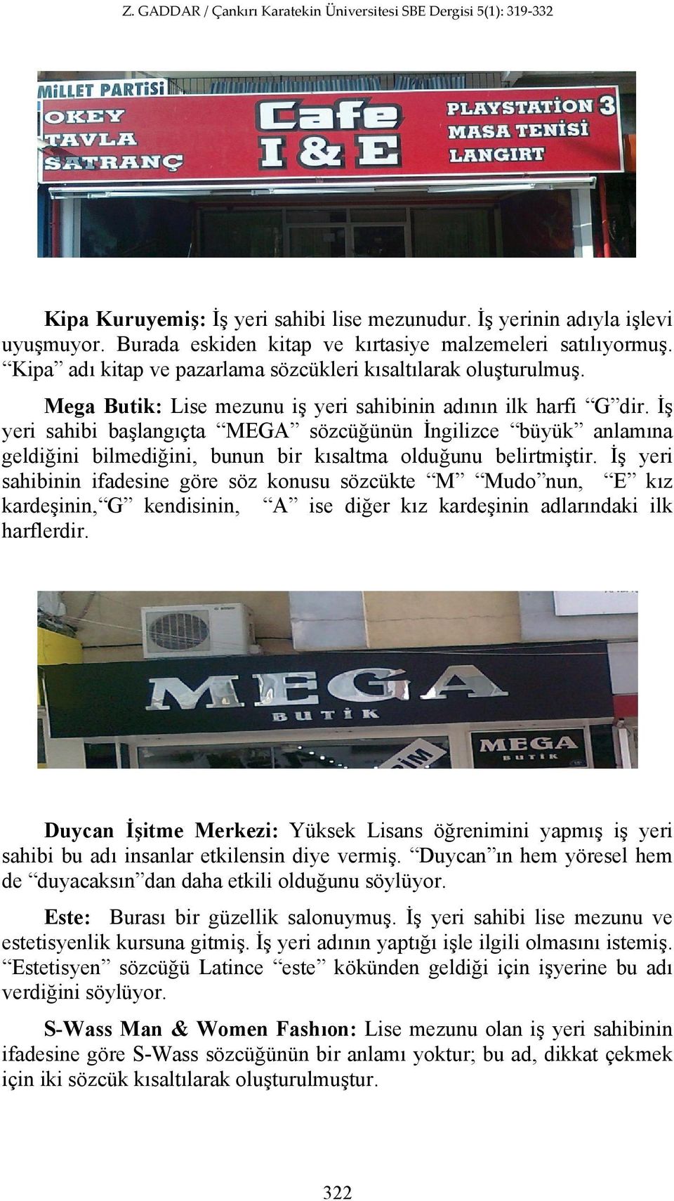 İş yeri sahibi başlangıçta MEGA sözcüğünün İngilizce büyük anlamına geldiğini bilmediğini, bunun bir kısaltma olduğunu belirtmiştir.