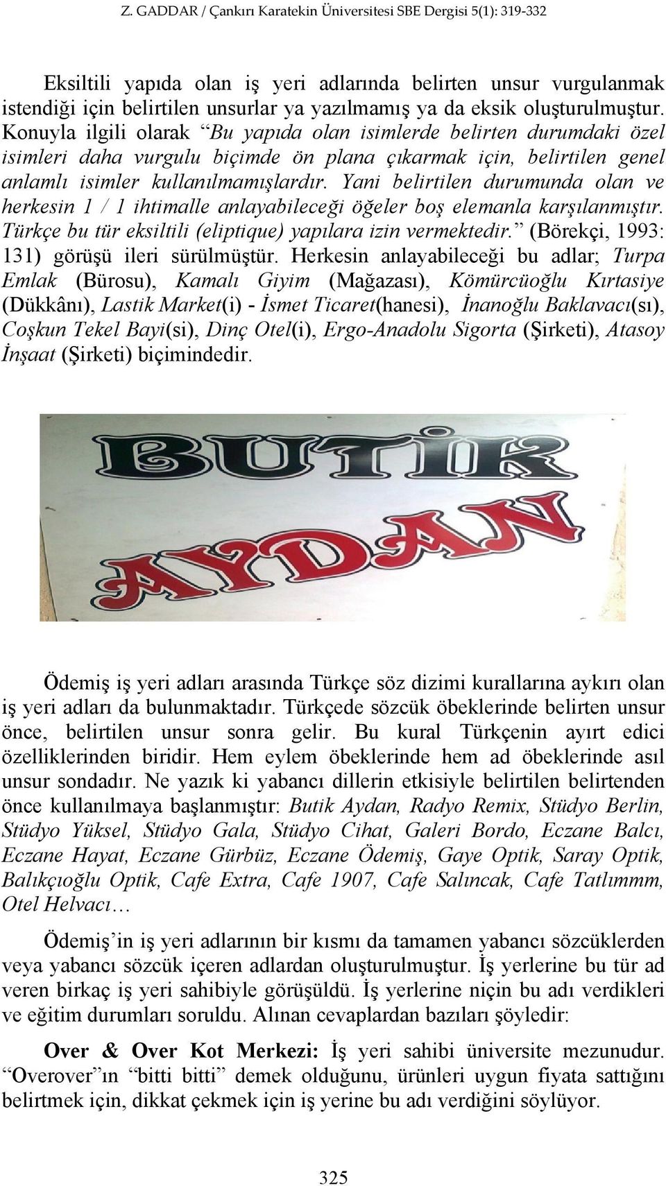 Yani belirtilen durumunda olan ve herkesin 1 / 1 ihtimalle anlayabileceği öğeler boş elemanla karşılanmıştır. Türkçe bu tür eksiltili (eliptique) yapılara izin vermektedir.