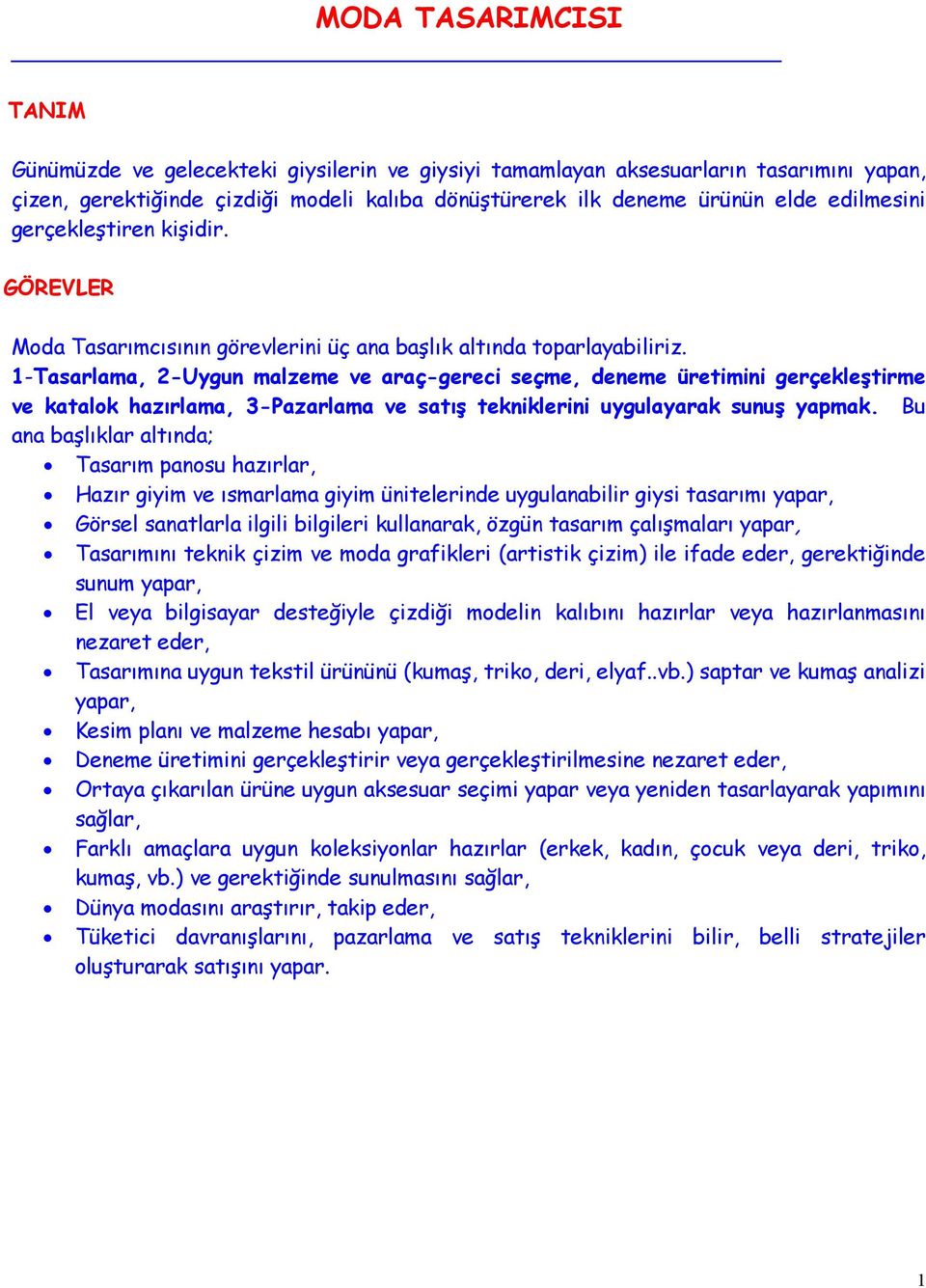 1-Tasarlama, 2-Uygun malzeme ve araç-gereci seçme, deneme üretimini gerçekleştirme ve katalok hazırlama, 3-Pazarlama ve satış tekniklerini uygulayarak sunuş yapmak.