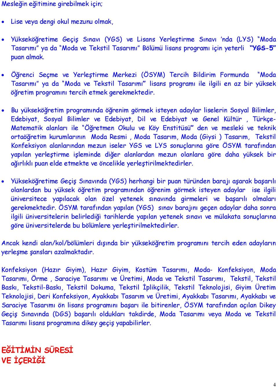 Öğrenci Seçme ve Yerleştirme Merkezi (ÖSYM) Tercih Bildirim Formunda Moda Tasarımı ya da Moda ve Tekstil Tasarımı lisans programı ile ilgili en az bir yüksek öğretim programını tercih etmek