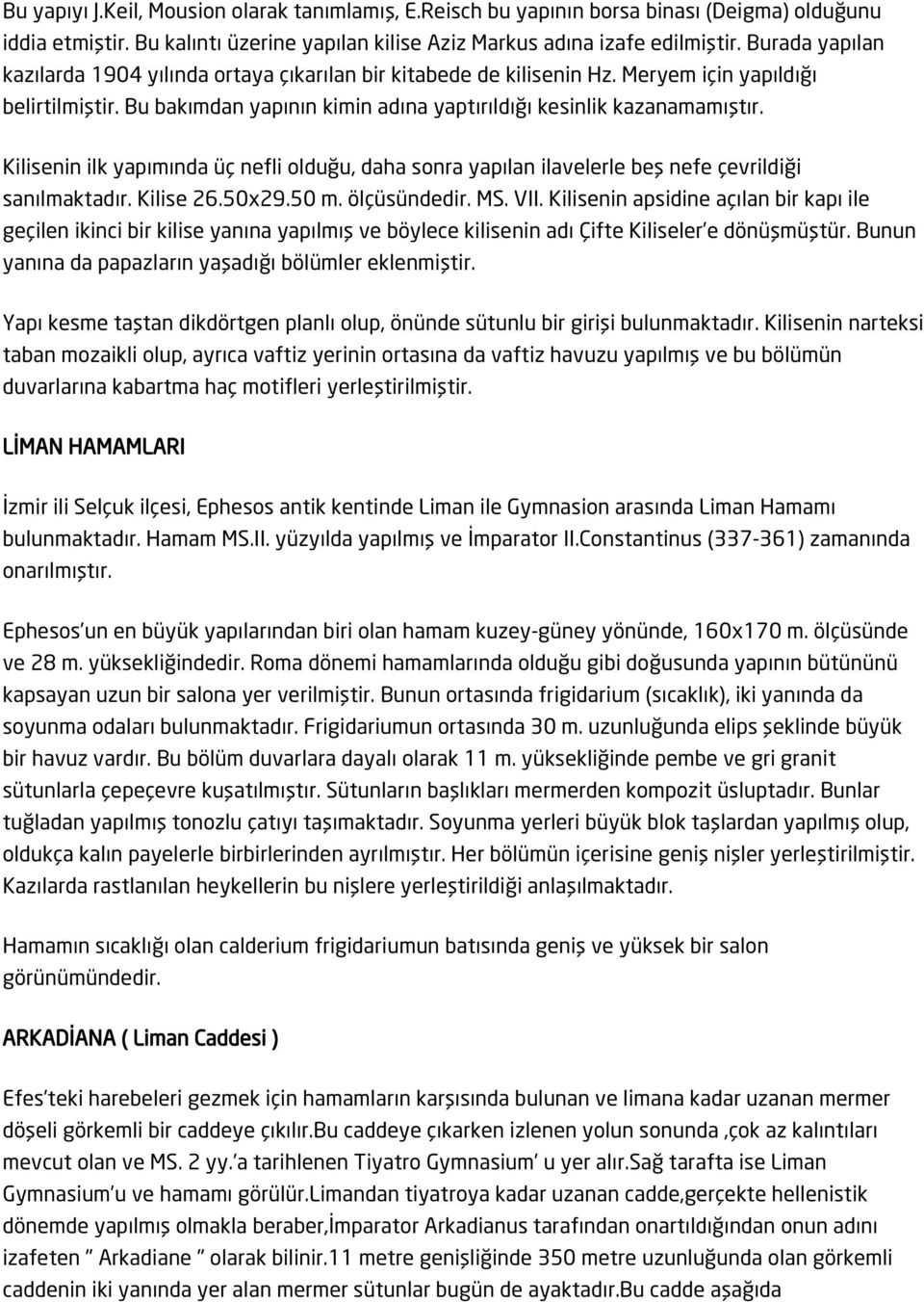 Kilisenin ilk yapımında üç nefli olduğu, daha sonra yapılan ilavelerle beş nefe çevrildiği sanılmaktadır. Kilise 26.50x29.50 m. ölçüsündedir. MS. VII.