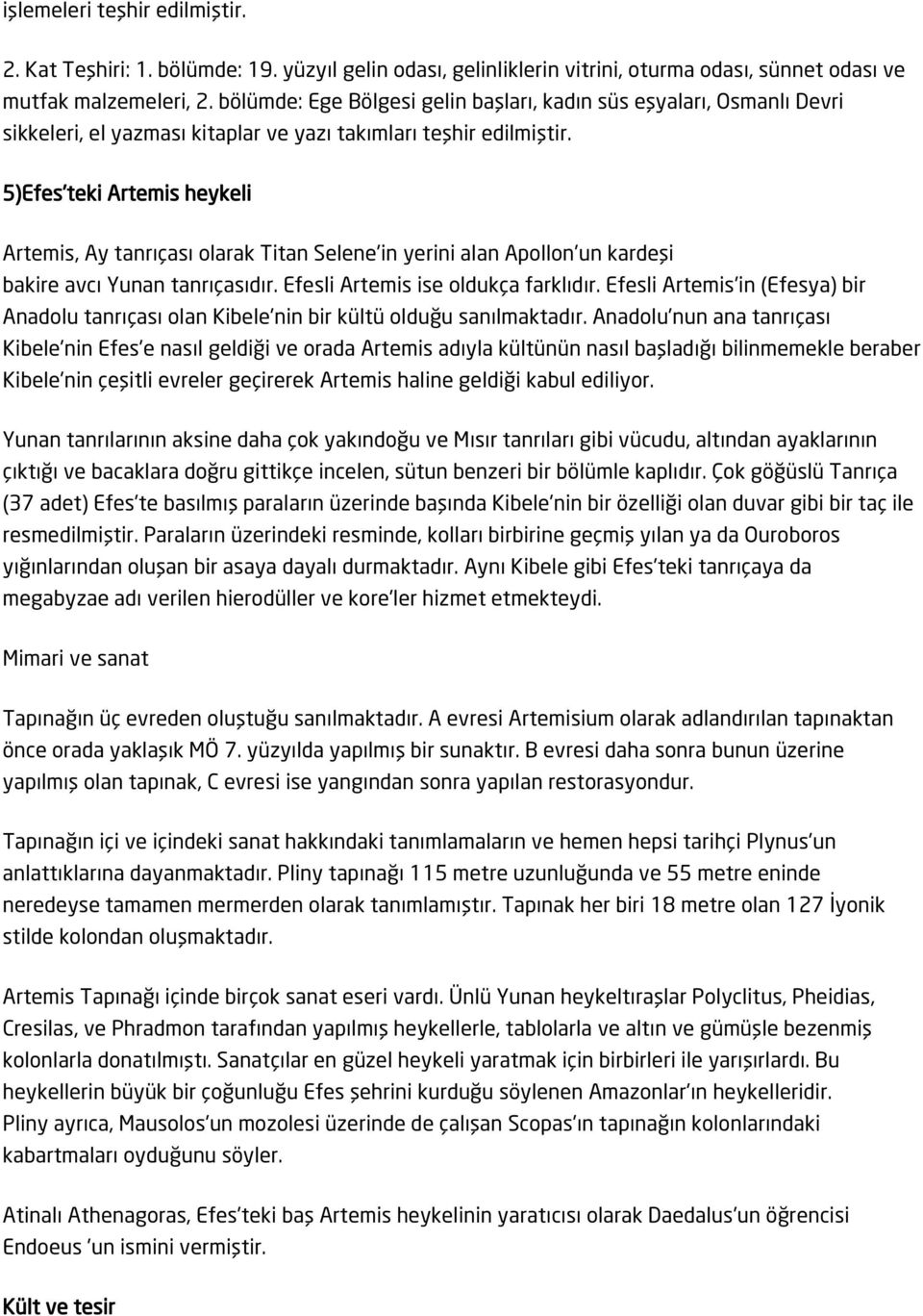 5)Efes'teki Artemis heykeli Artemis, Ay tanrıçası olarak Titan Selene'in yerini alan Apollon'un kardeşi bakire avcı Yunan tanrıçasıdır. Efesli Artemis ise oldukça farklıdır.