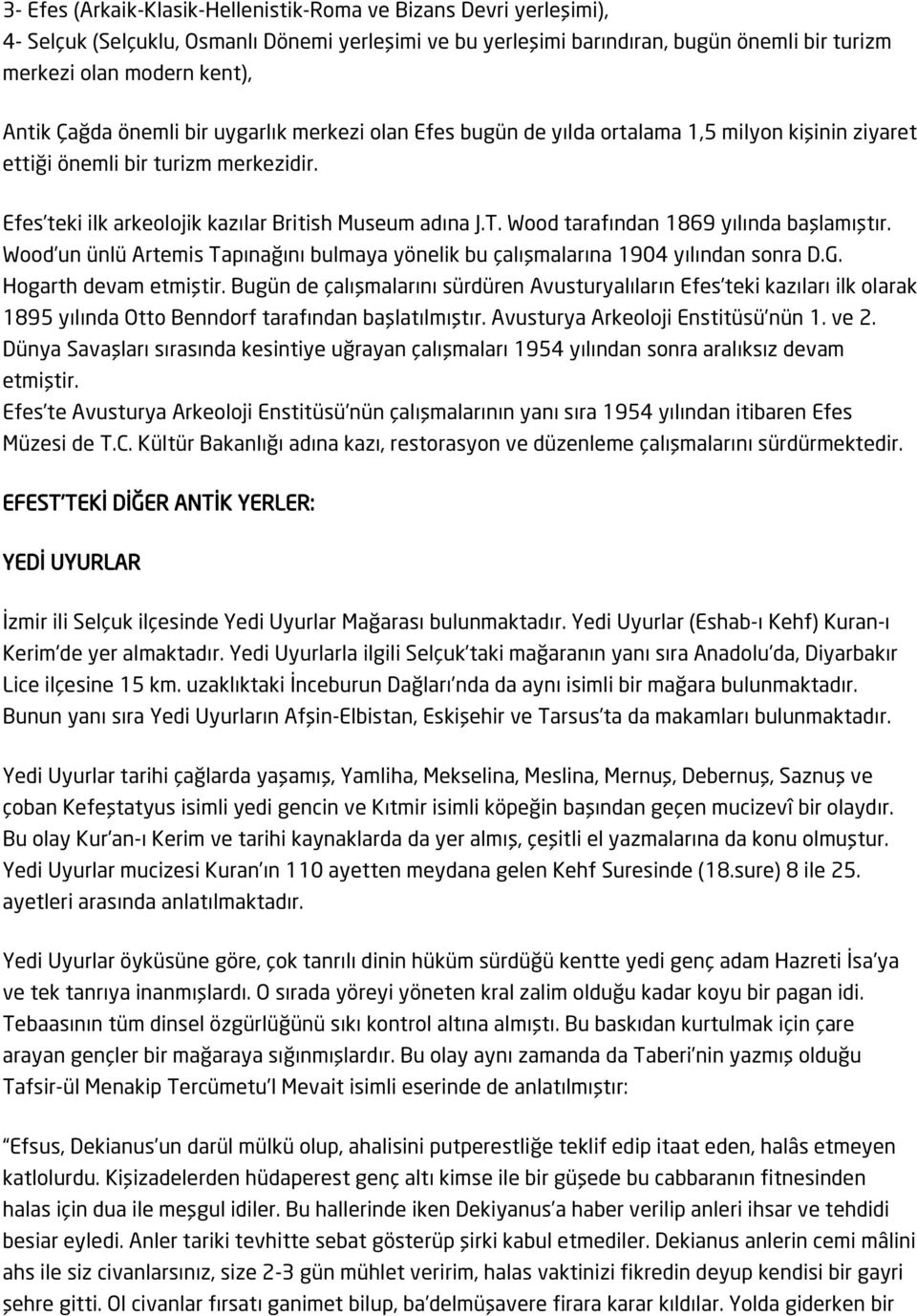 Wood tarafından 1869 yılında başlamıştır. Wood un ünlü Artemis Tapınağını bulmaya yönelik bu çalışmalarına 1904 yılından sonra D.G. Hogarth devam etmiştir.