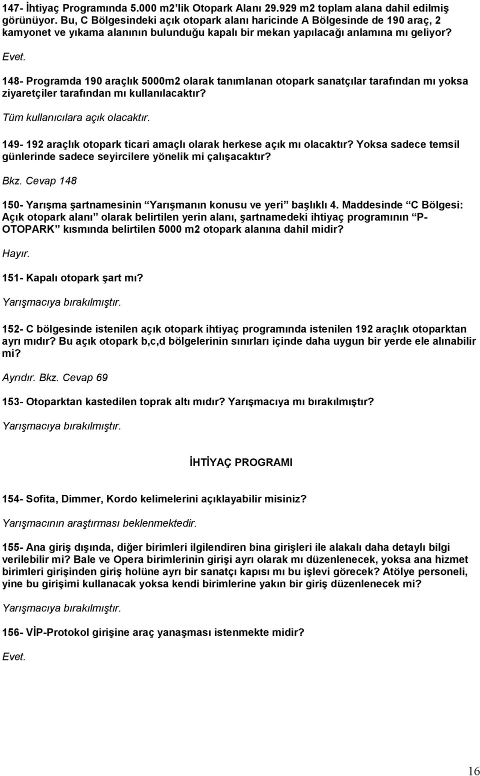 148- Programda 190 araçlık 5000m2 olarak tanımlanan otopark sanatçılar tarafından mı yoksa ziyaretçiler tarafından mı kullanılacaktır? Tüm kullanıcılara açık olacaktır.