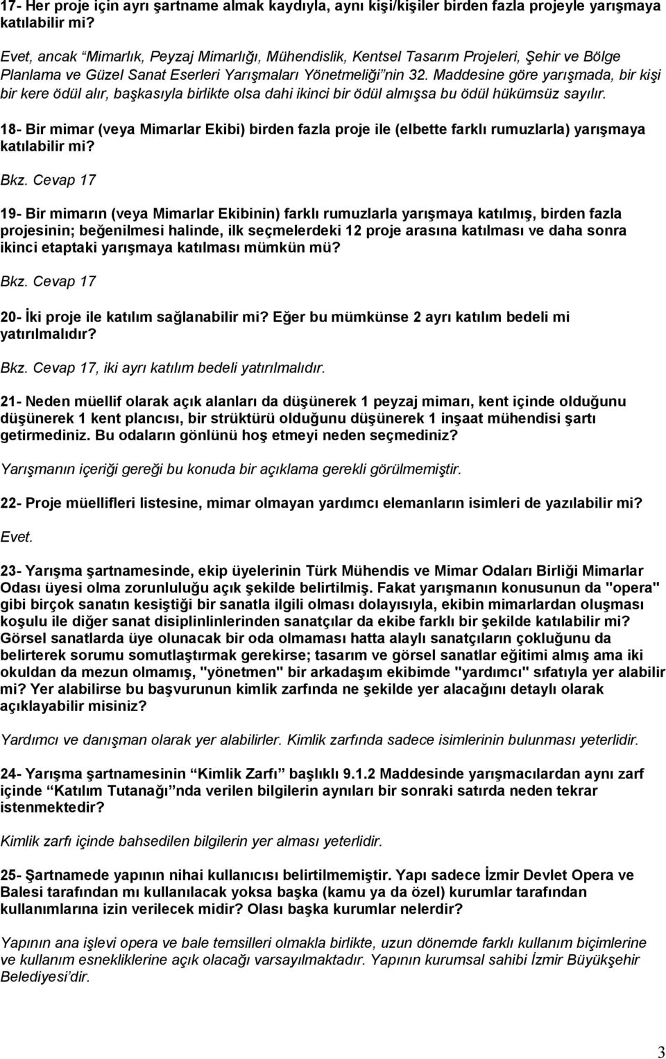 Maddesine göre yarışmada, bir kişi bir kere ödül alır, başkasıyla birlikte olsa dahi ikinci bir ödül almışsa bu ödül hükümsüz sayılır.