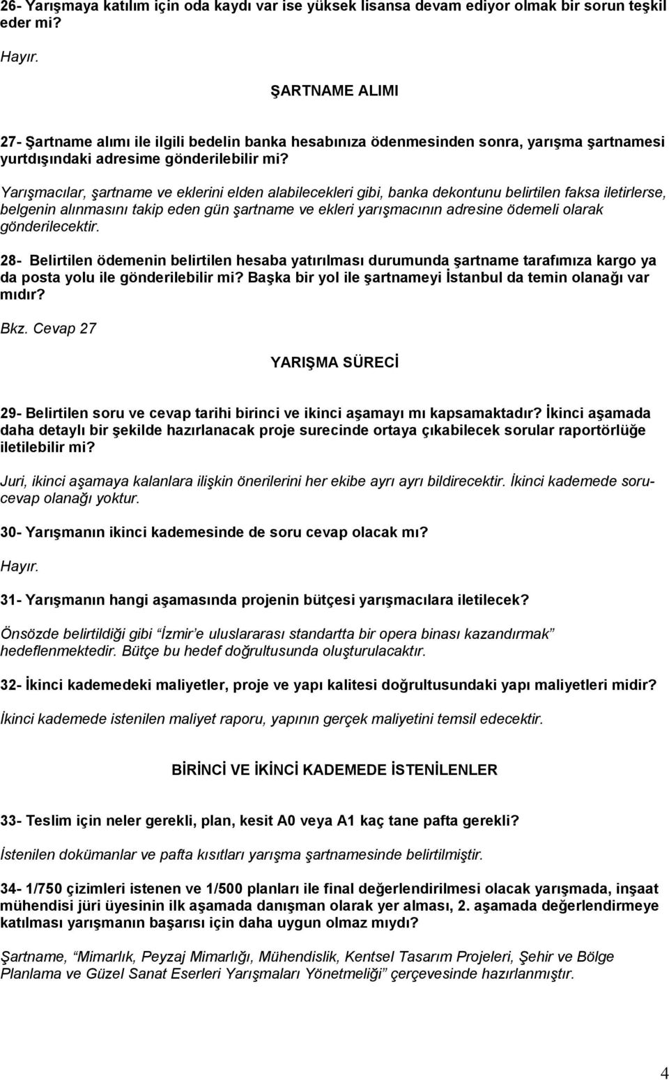 Yarışmacılar, şartname ve eklerini elden alabilecekleri gibi, banka dekontunu belirtilen faksa iletirlerse, belgenin alınmasını takip eden gün şartname ve ekleri yarışmacının adresine ödemeli olarak