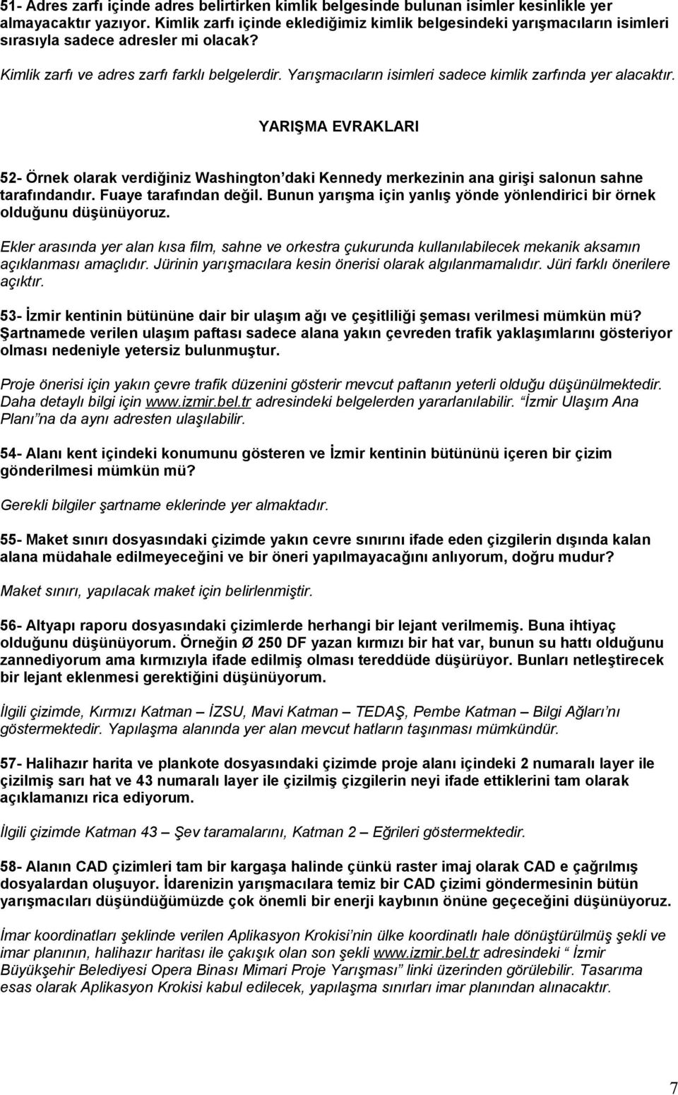 Yarışmacıların isimleri sadece kimlik zarfında yer alacaktır. YARIŞMA EVRAKLARI 52- Örnek olarak verdiğiniz Washington daki Kennedy merkezinin ana girişi salonun sahne tarafındandır.