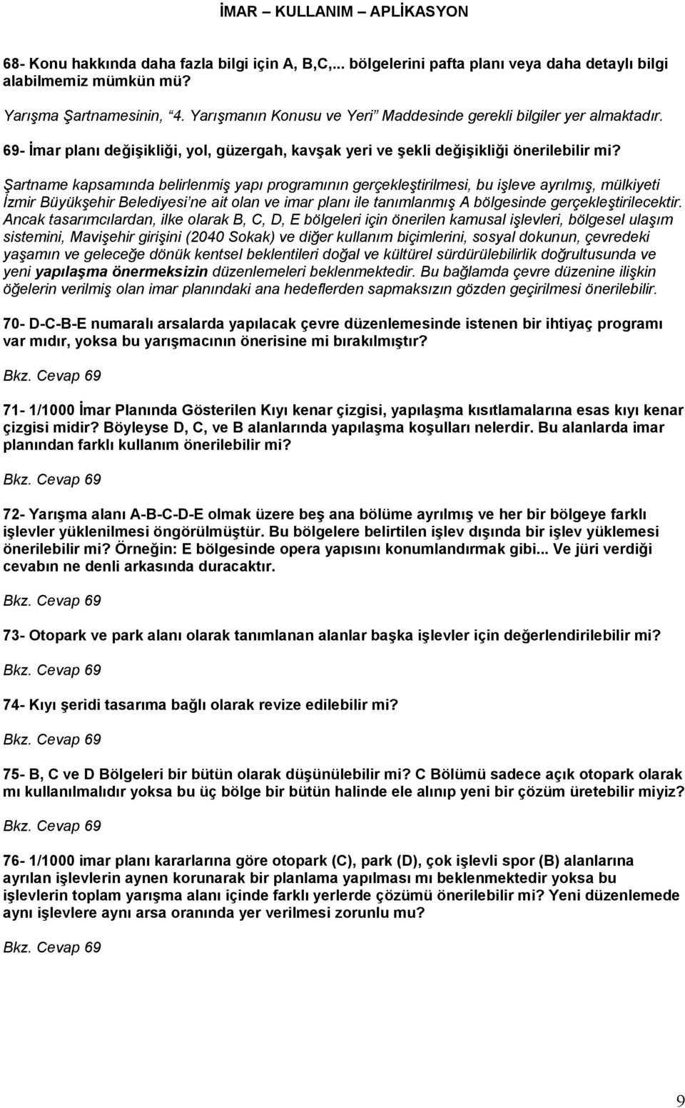 Şartname kapsamında belirlenmiş yapı programının gerçekleştirilmesi, bu işleve ayrılmış, mülkiyeti İzmir Büyükşehir Belediyesi ne ait olan ve imar planı ile tanımlanmış A bölgesinde