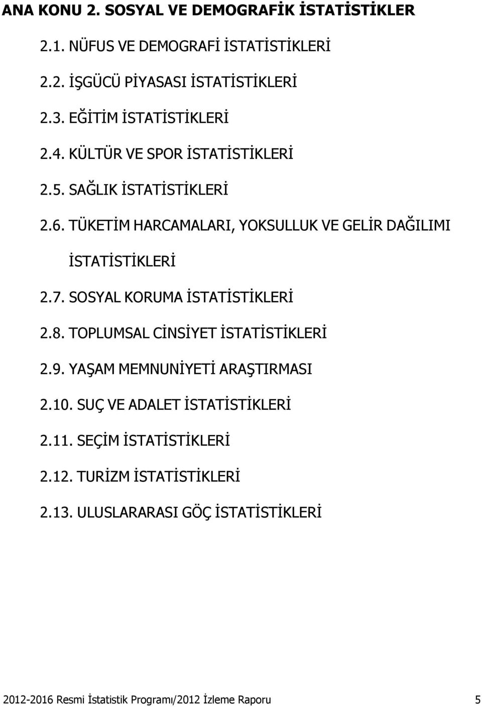 TÜKETİM HARCAMALARI, YOKSULLUK VE GELİR DAĞILIMI İSTATİSTİKLERİ 2.7. SOSYAL KORUMA İSTATİSTİKLERİ 2.8. TOPLUMSAL CİNSİYET İSTATİSTİKLERİ 2.9.