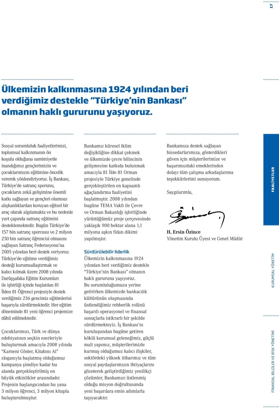 İş Bankası, Türkiye de satranç sporunu, çocukların zekâ gelişimine önemli katkı sağlayan ve gençleri olumsuz alışkanlıklardan koruyan eğitsel bir araç olarak algılamakta ve bu nedenle yurt çapında