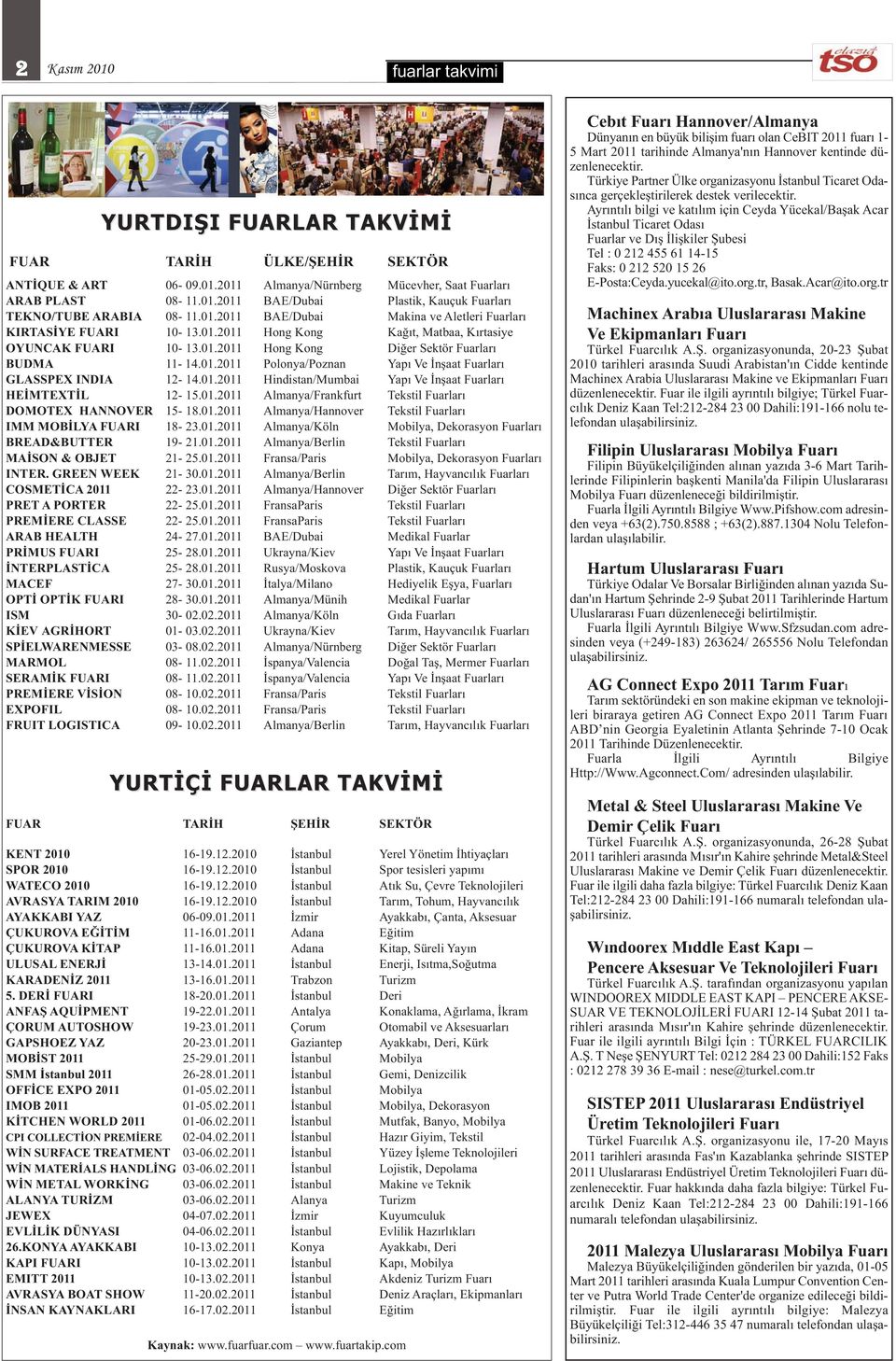 01.2011 Hindistan/Mumbai Yapı Ve İnşaat Fuarları HEİMTEXTİL 12-15.01.2011 Almanya/Frankfurt Tekstil Fuarları DOMOTEX HANNOVER 15-18.01.2011 Almanya/Hannover Tekstil Fuarları IMM MOBİLYA FUARI 18-23.