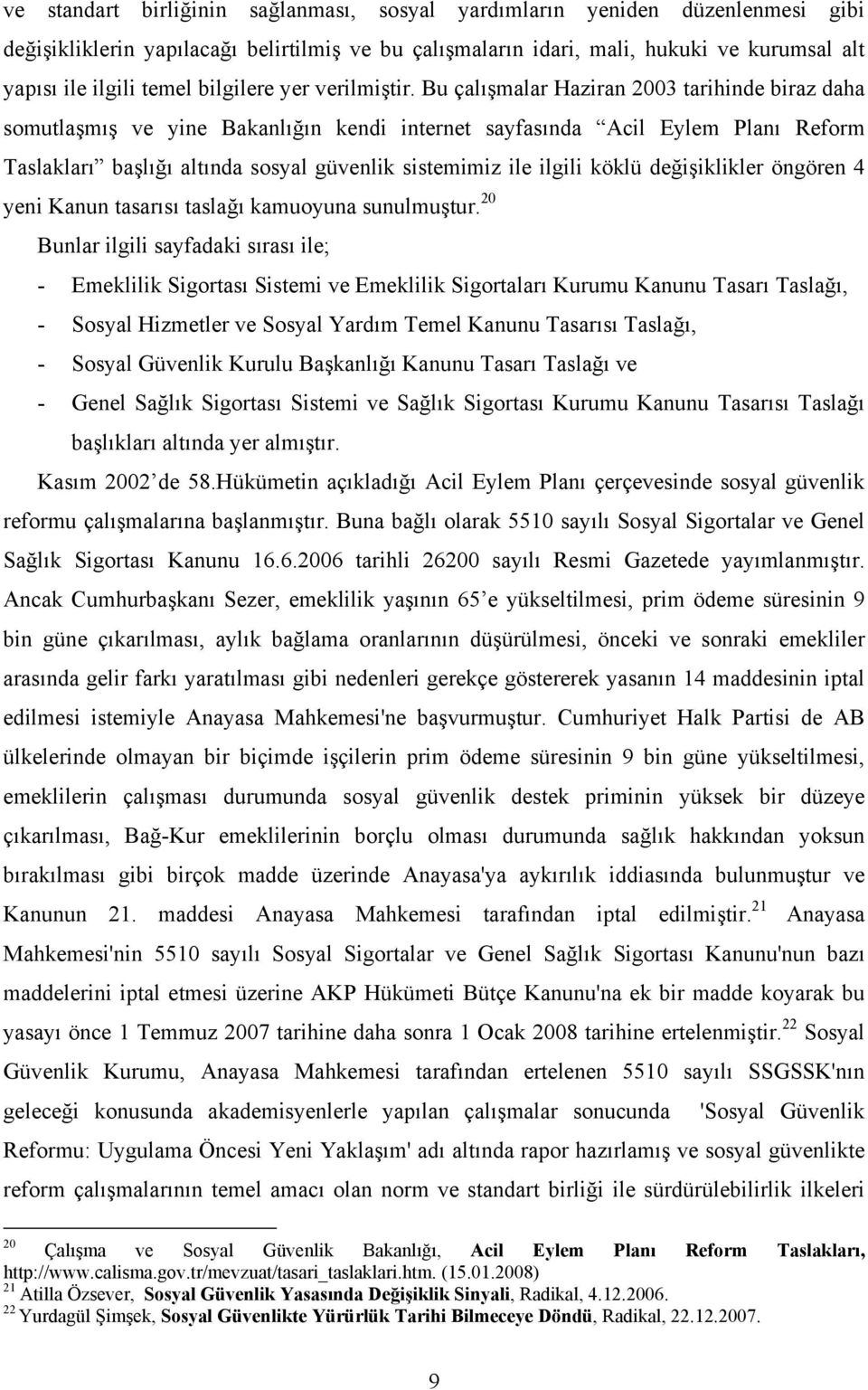 Bu çalışmalar Haziran 2003 tarihinde biraz daha somutlaşmış ve yine Bakanlığın kendi internet sayfasında Acil Eylem Planı Reform Taslakları başlığı altında sosyal güvenlik sistemimiz ile ilgili köklü