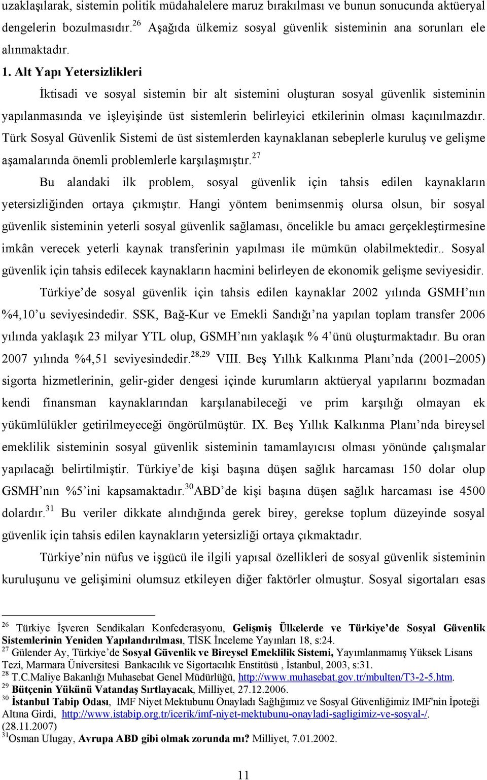 Türk Sosyal Güvenlik Sistemi de üst sistemlerden kaynaklanan sebeplerle kuruluş ve gelişme aşamalarında önemli problemlerle karşılaşmıştır.