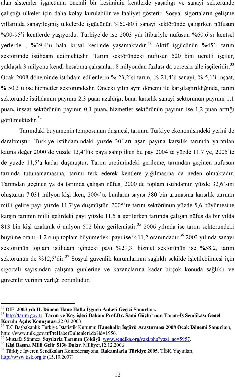 Türkiye de ise 2003 yılı itibariyle nüfusun %60,6 sı kentsel yerlerde, %39,4 ü hala kırsal kesimde yaşamaktadır. 32 Aktif işgücünün %45 i tarım sektöründe istihdam edilmektedir.