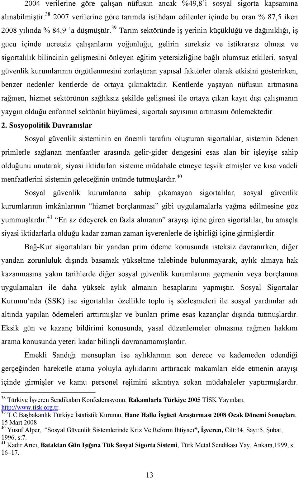 39 Tarım sektöründe iş yerinin küçüklüğü ve dağınıklığı, iş gücü içinde ücretsiz çalışanların yoğunluğu, gelirin süreksiz ve istikrarsız olması ve sigortalılık bilincinin gelişmesini önleyen eğitim