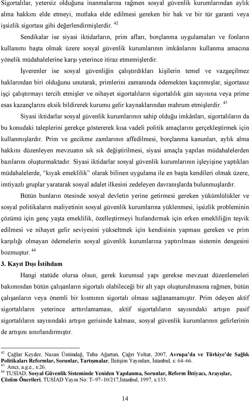 42 Sendikalar ise siyasi iktidarların, prim afları, borçlanma uygulamaları ve fonların kullanımı başta olmak üzere sosyal güvenlik kurumlarının imkânlarını kullanma amacına yönelik müdahalelerine