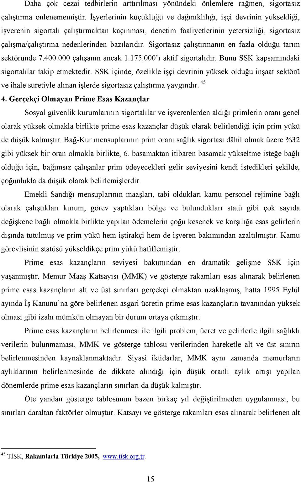 bazılarıdır. Sigortasız çalıştırmanın en fazla olduğu tarım sektöründe 7.400.000 çalışanın ancak 1.175.000 ı aktif sigortalıdır. Bunu SSK kapsamındaki sigortalılar takip etmektedir.