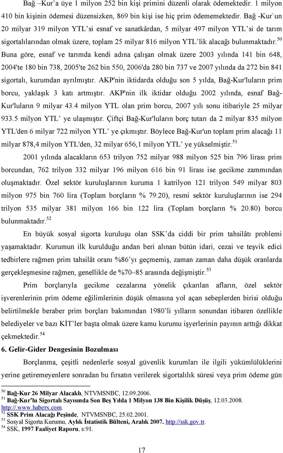 50 Buna göre, esnaf ve tarımda kendi adına çalışan olmak üzere 2003 yılında 141 bin 648, 2004'te 180 bin 738, 2005'te 262 bin 550, 2006'da 280 bin 737 ve 2007 yılında da 272 bin 841 sigortalı,