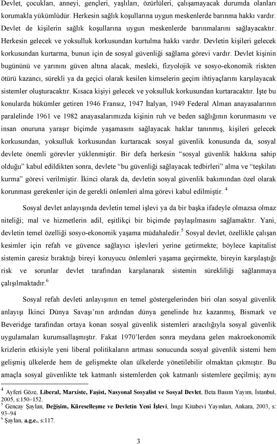 Devletin kişileri gelecek korkusundan kurtarma, bunun için de sosyal güvenliği sağlama görevi vardır.