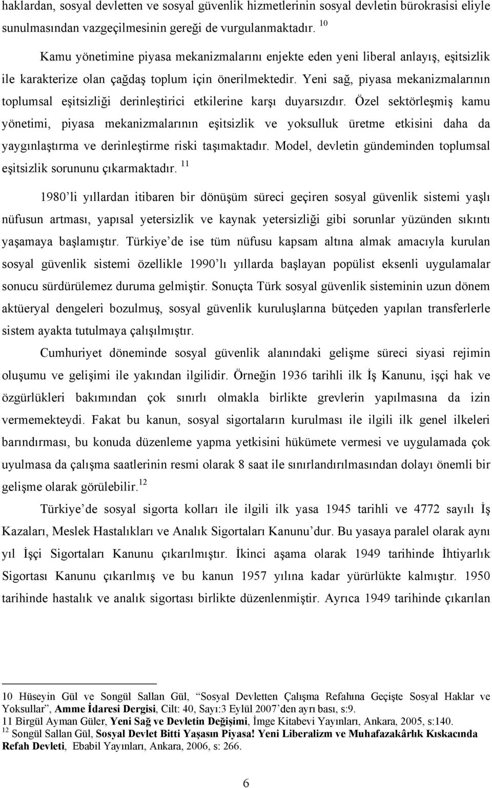 Yeni sağ, piyasa mekanizmalarının toplumsal eşitsizliği derinleştirici etkilerine karşı duyarsızdır.