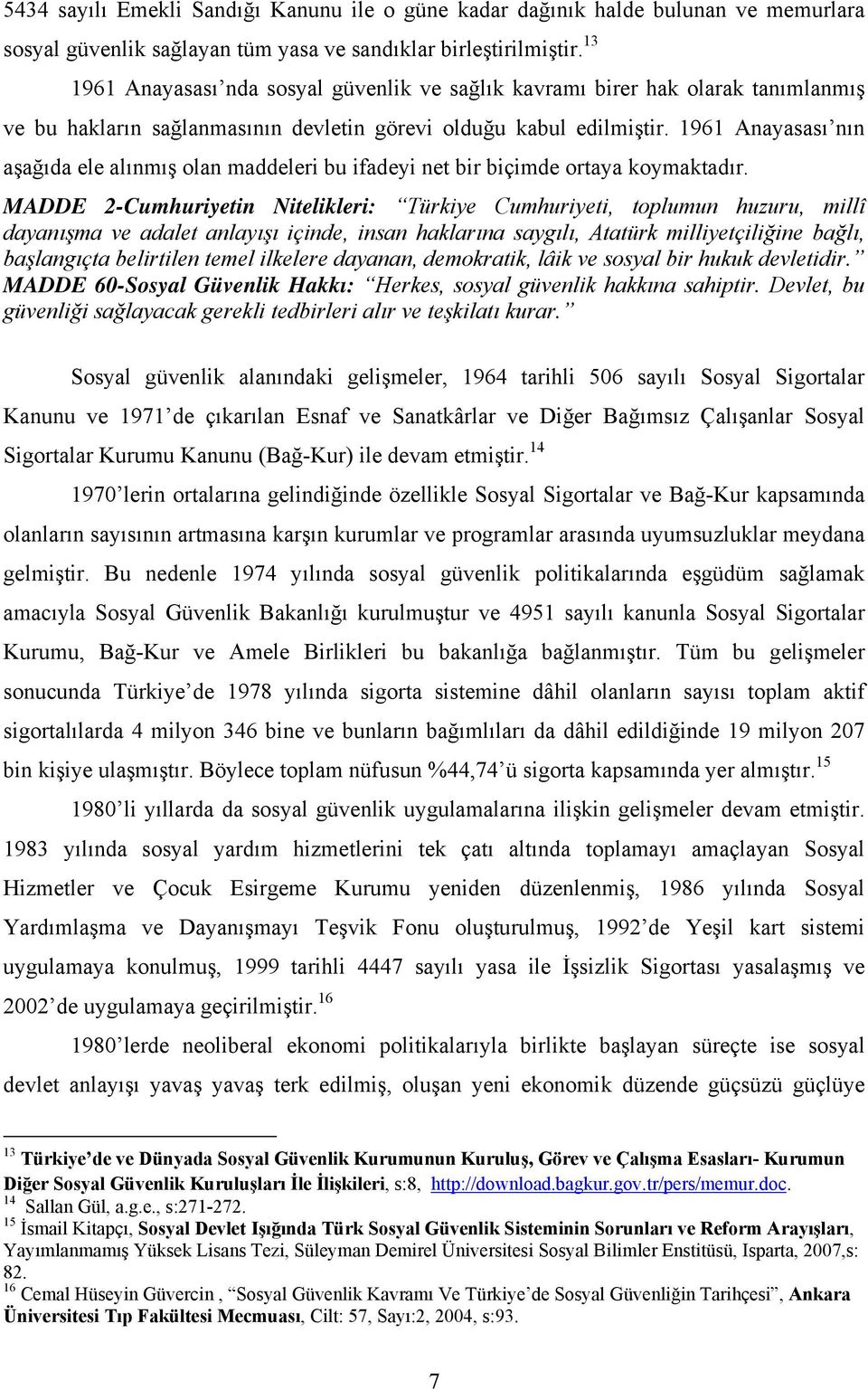 1961 Anayasası nın aşağıda ele alınmış olan maddeleri bu ifadeyi net bir biçimde ortaya koymaktadır.