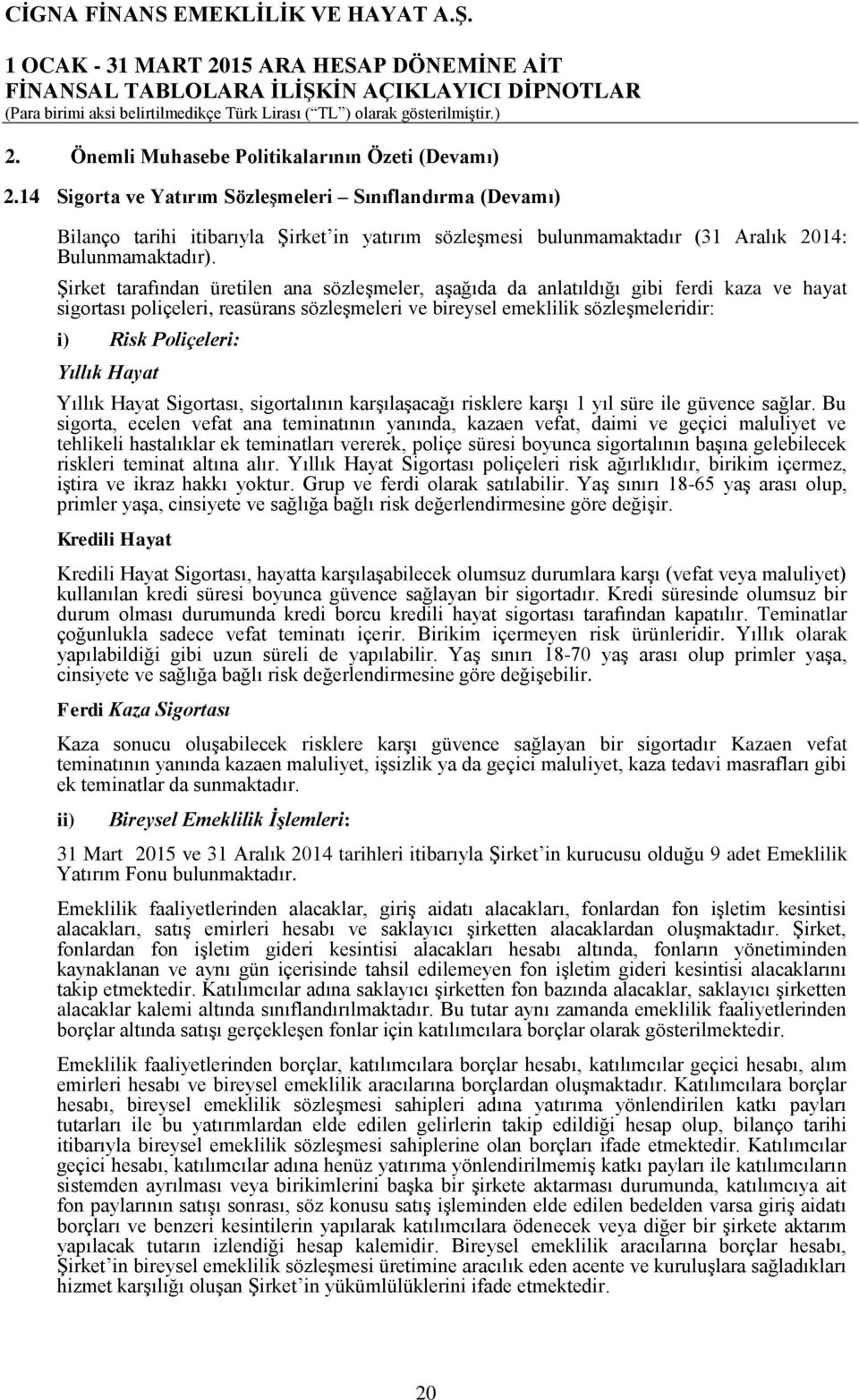 Şirket tarafından üretilen ana sözleşmeler, aşağıda da anlatıldığı gibi ferdi kaza ve hayat sigortası poliçeleri, reasürans sözleşmeleri ve bireysel emeklilik sözleşmeleridir: i) Risk Poliçeleri: