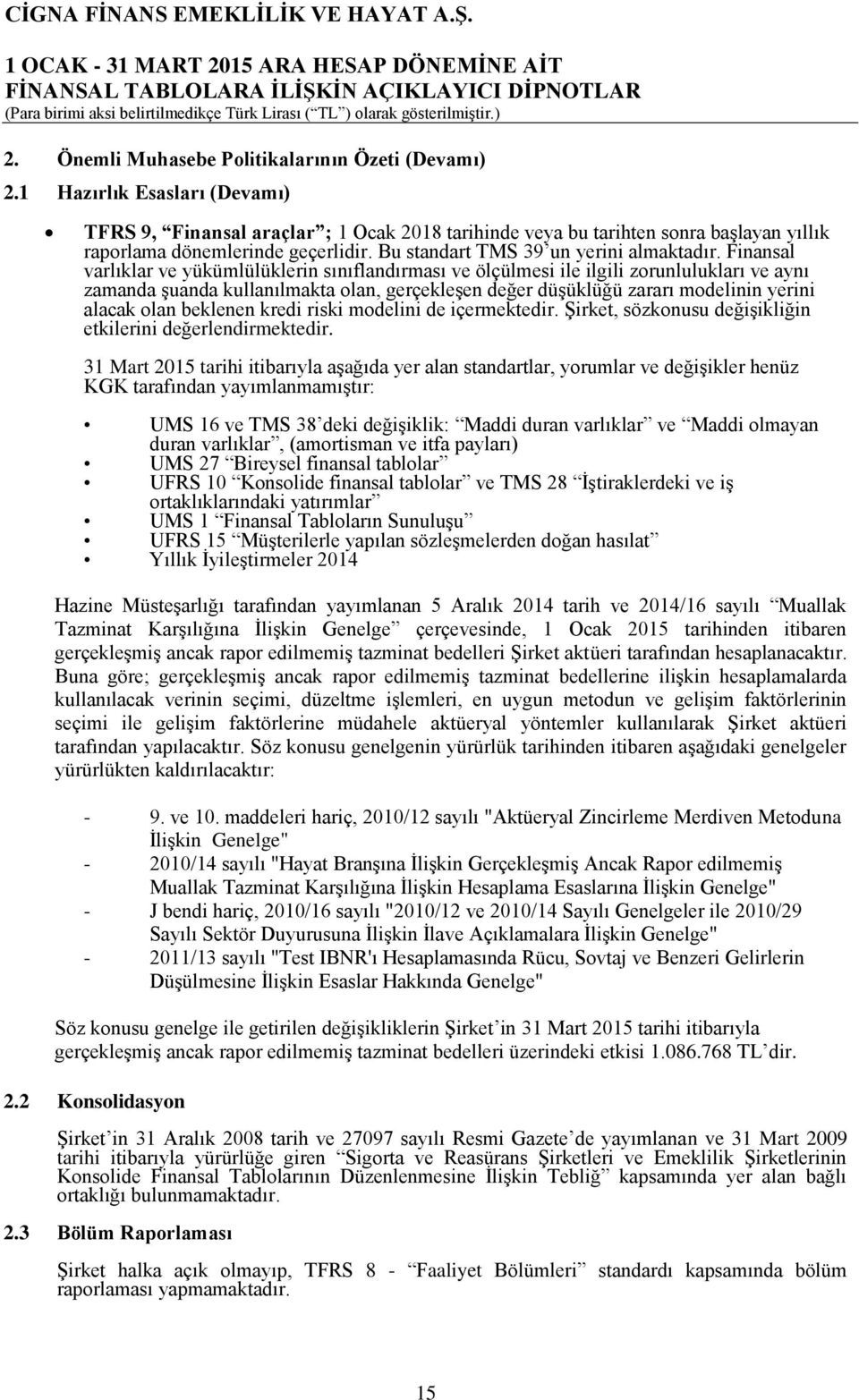 Finansal varlıklar ve yükümlülüklerin sınıflandırması ve ölçülmesi ile ilgili zorunlulukları ve aynı zamanda şuanda kullanılmakta olan, gerçekleşen değer düşüklüğü zararı modelinin yerini alacak olan