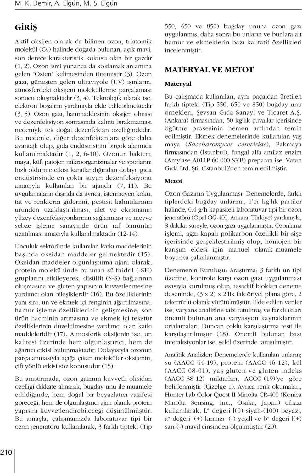 Ozon gaz, güneflten gelen ultraviyole (UV) fl nlar n, atmosferdeki oksijeni moleküllerine parçalamas sonucu oluflmaktad r (3, 4).