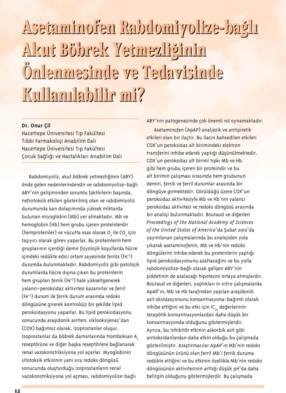 (ABY) önde gelen nedenlerindendir ve rabdomiyolize-bağlı ABY nin gelişiminden sorumlu faktörlerin başında, nefrotoksik etkileri gösterilmiş olan ve rabdomiyoliz durumunda kan dolaşımında yüksek