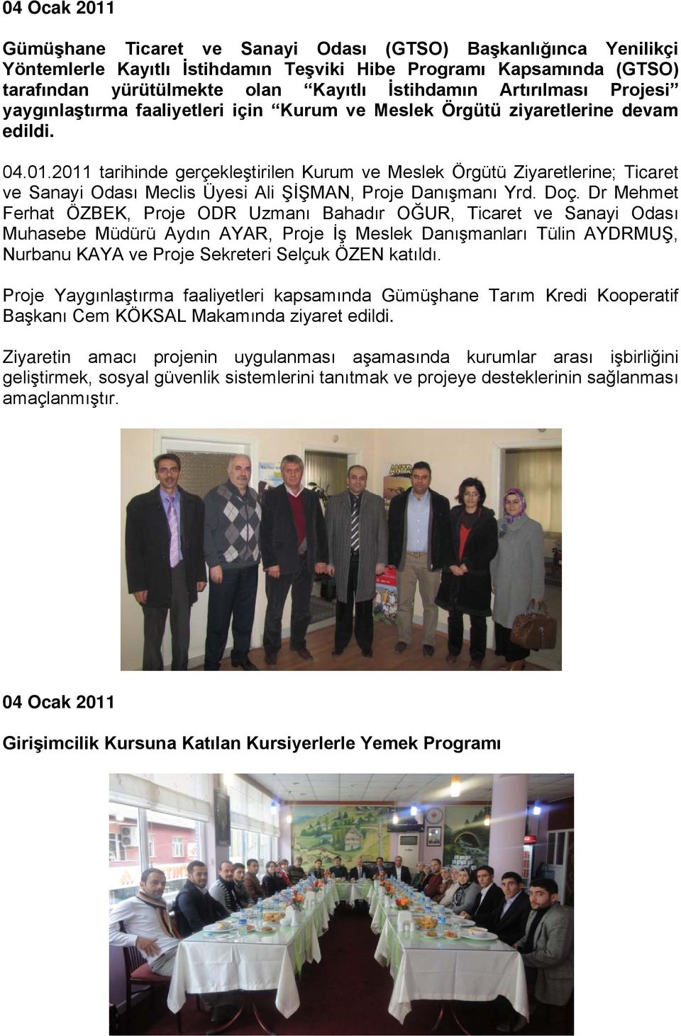 2011 tarihinde gerçekleştirilen Kurum ve Meslek Örgütü Ziyaretlerine; Ticaret ve Sanayi Odası Meclis Üyesi Ali ŞİŞMAN, Proje Danışmanı Yrd. Doç.