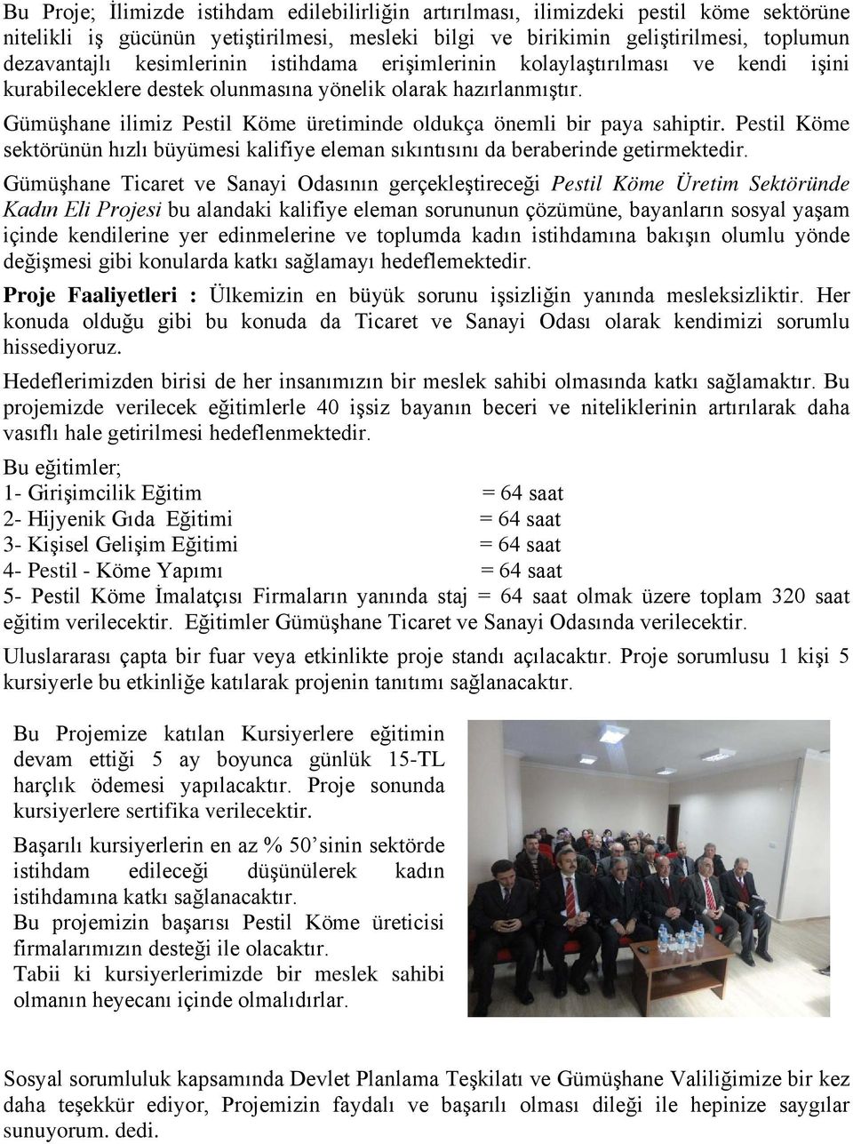 Gümüşhane ilimiz Pestil Köme üretiminde oldukça önemli bir paya sahiptir. Pestil Köme sektörünün hızlı büyümesi kalifiye eleman sıkıntısını da beraberinde getirmektedir.