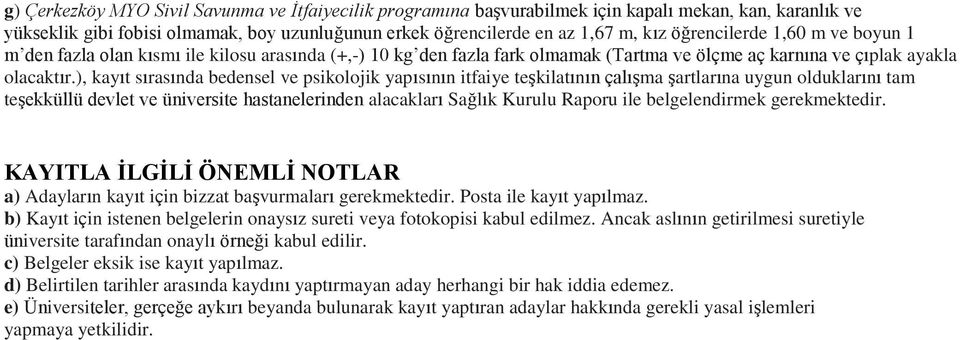 ), kayıt sırasında bedensel ve psikolojik yapısının itfaiye teşkilatının çalışma şartlarına uygun olduklarını tam teşekküllü devlet ve üniversite hastanelerinden alacakları Sağlık Kurulu Raporu ile