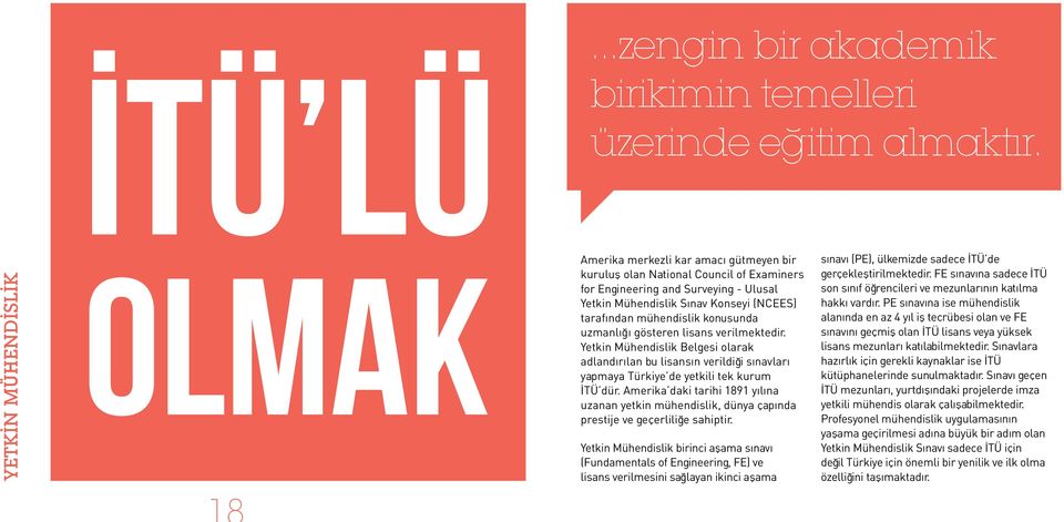 mühendislik konusunda uzmanlığı gösteren lisans verilmektedir. Yetkin Mühendislik Belgesi olarak adlandırılan bu lisansın verildiği sınavları yapmaya Türkiye de yetkili tek kurum İTÜ dür.