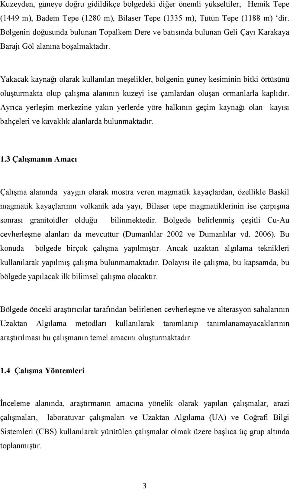 Yakacak kaynağı olarak kullanılan meşelikler, bölgenin güney kesiminin bitki örtüsünü oluşturmakta olup çalışma alanının kuzeyi ise çamlardan oluşan ormanlarla kaplıdır.