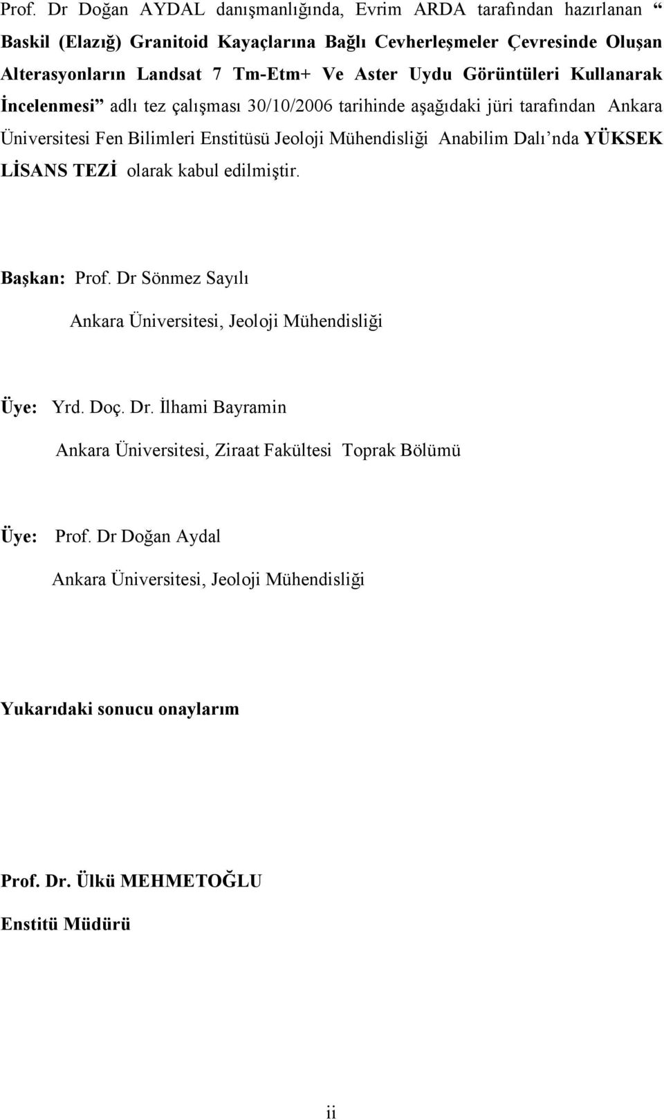 Mühendisliği Anabilim Dalı nda YÜKSEK LİSANS TEZİ olarak kabul edilmiştir. Başkan: Prof. Dr Sönmez Sayılı Ankara Üniversitesi, Jeoloji Mühendisliği Üye: Yrd. Doç. Dr. İlhami Bayramin Ankara Üniversitesi, Ziraat Fakültesi Toprak Bölümü Üye: Prof.