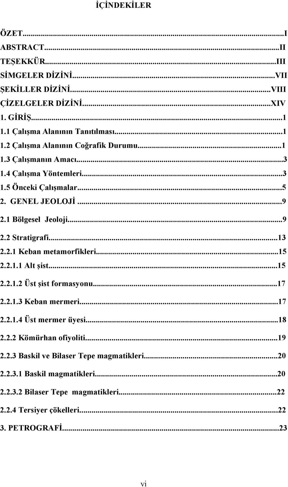 ..15 2.2.1.1 Alt şist...15 2.2.1.2 Üst şist formasyonu...17 2.2.1.3 Keban mermeri...17 2.2.1.4 Üst mermer üyesi...18 2.2.2 Kömürhan ofiyoliti...19 2.2.3 Baskil ve Bilaser Tepe magmatikleri.