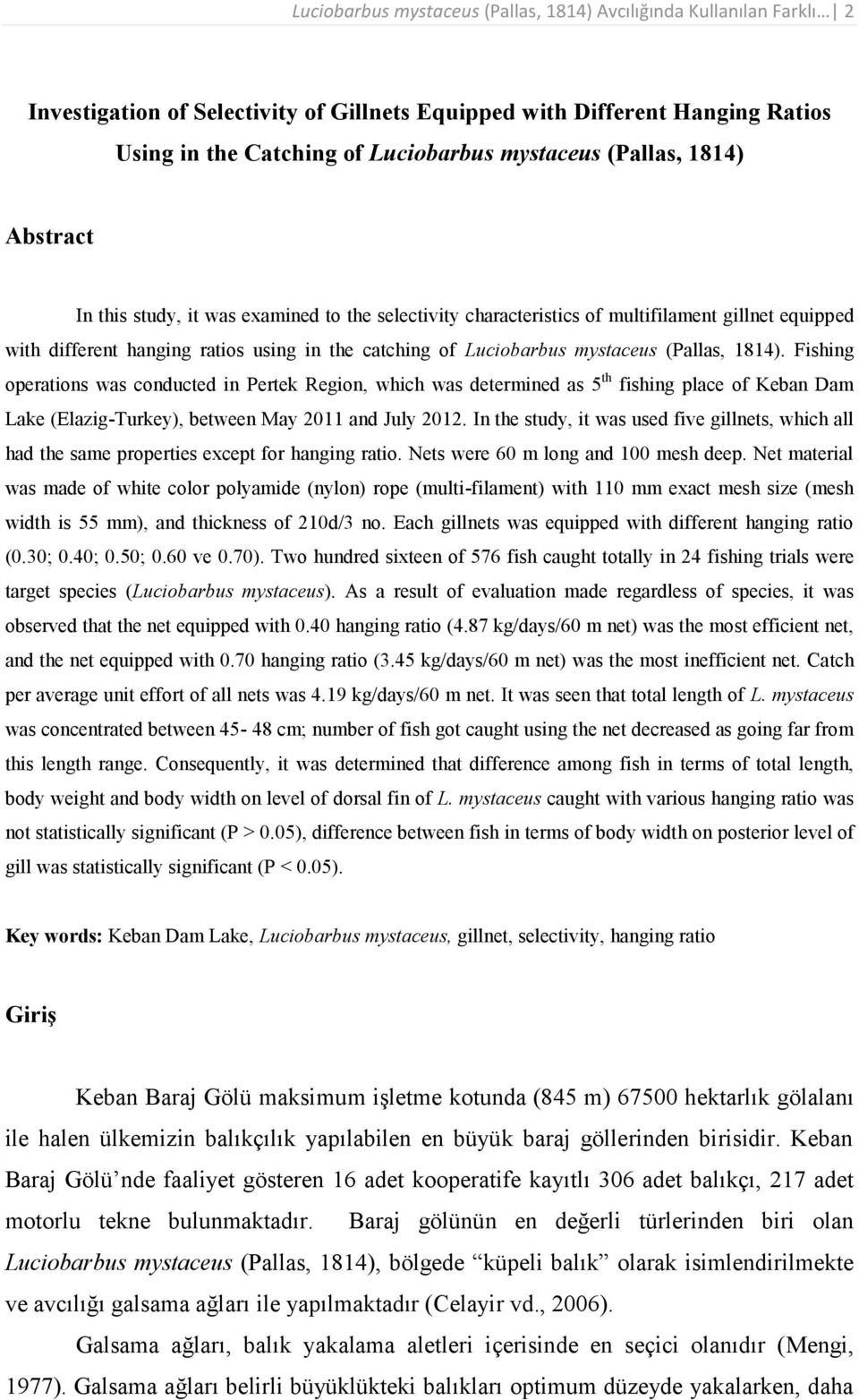 mystaceus (Pallas, 1814). Fishing operations was conducted in Pertek Region, which was determined as 5 th fishing place of Keban Dam Lake (Elazig-Turkey), between May 2011 and July 2012.