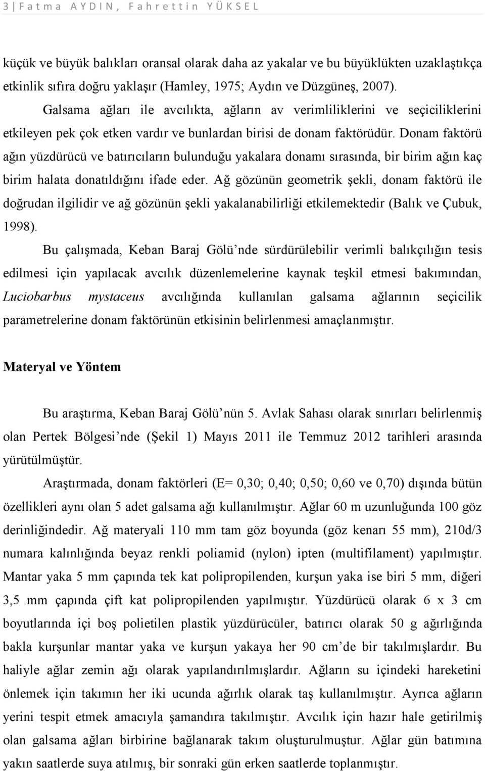 Donam faktörü ağın yüzdürücü ve batırıcıların bulunduğu yakalara donamı sırasında, bir birim ağın kaç birim halata donatıldığını ifade eder.