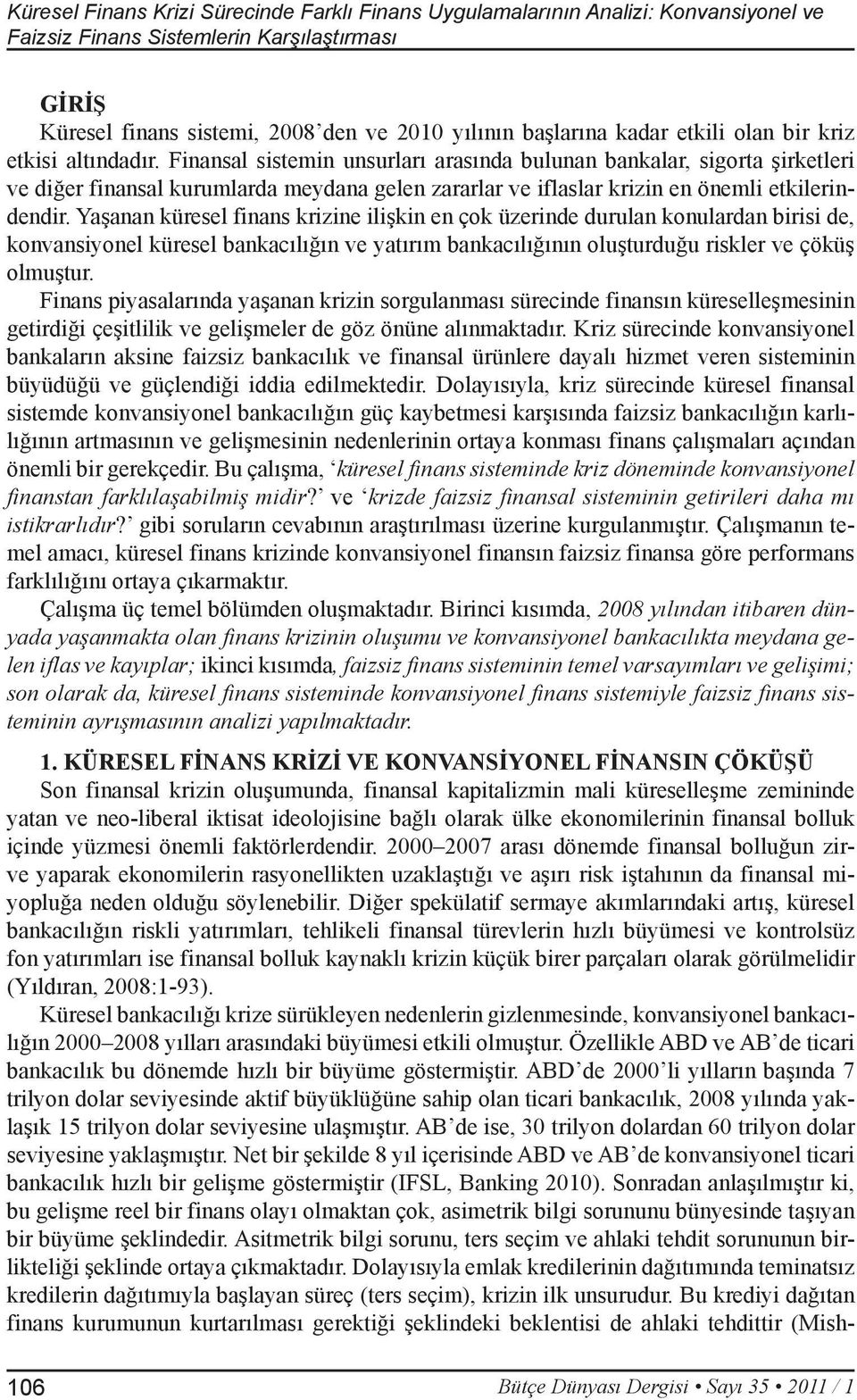 Finansal sistemin unsurları arasında bulunan bankalar, sigorta şirketleri ve diğer finansal kurumlarda meydana gelen zararlar ve iflaslar krizin en önemli etkilerindendir.