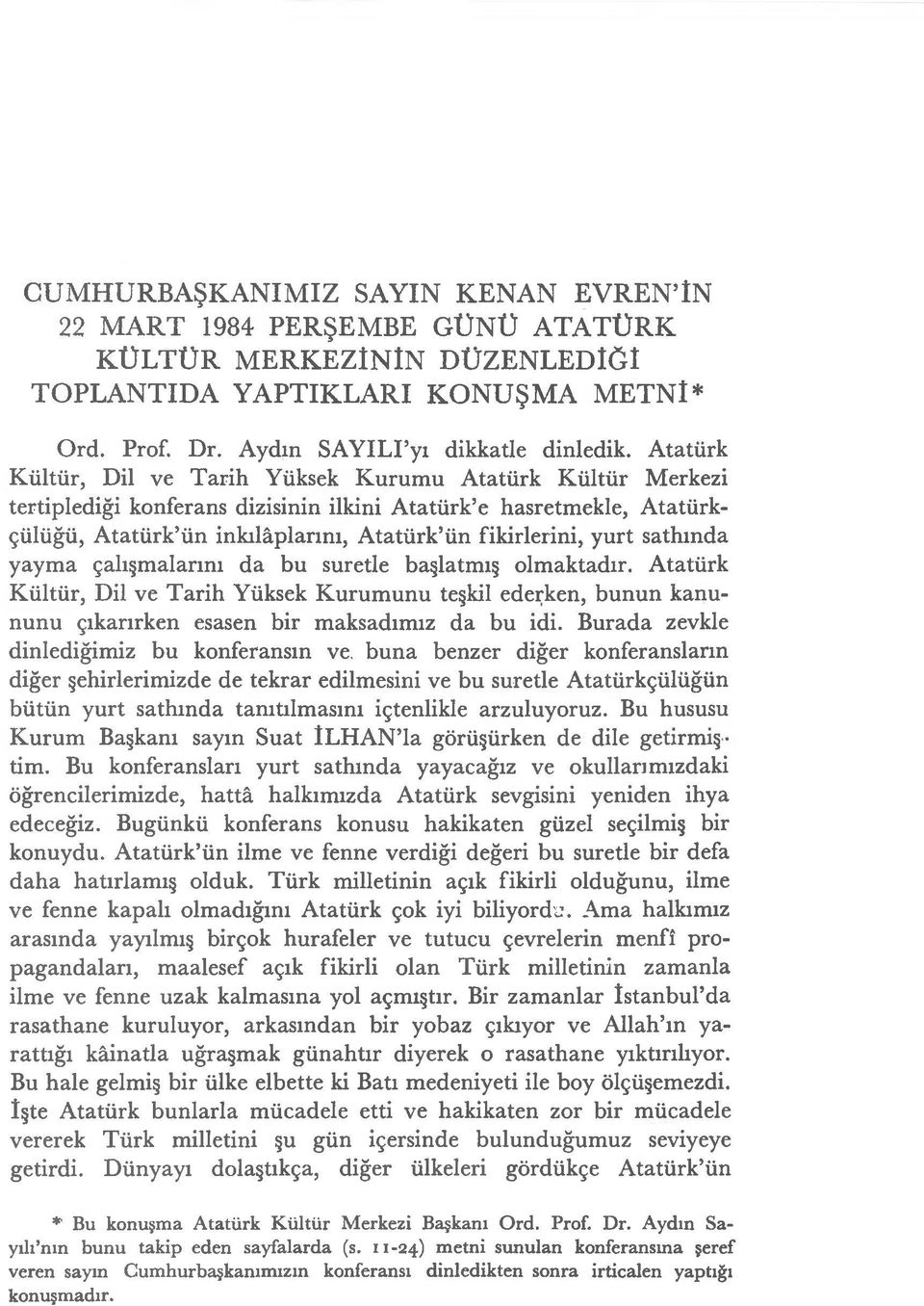 sathında yayma çalışmalarını da bu suretle başlatmış olmaktadır. Atatürk Kültür, Dil ve Tarih Yüksek Kurumunu teşkil ederken, bunun kanununu çıkarırken esasen bir maksadımız da bu idi.