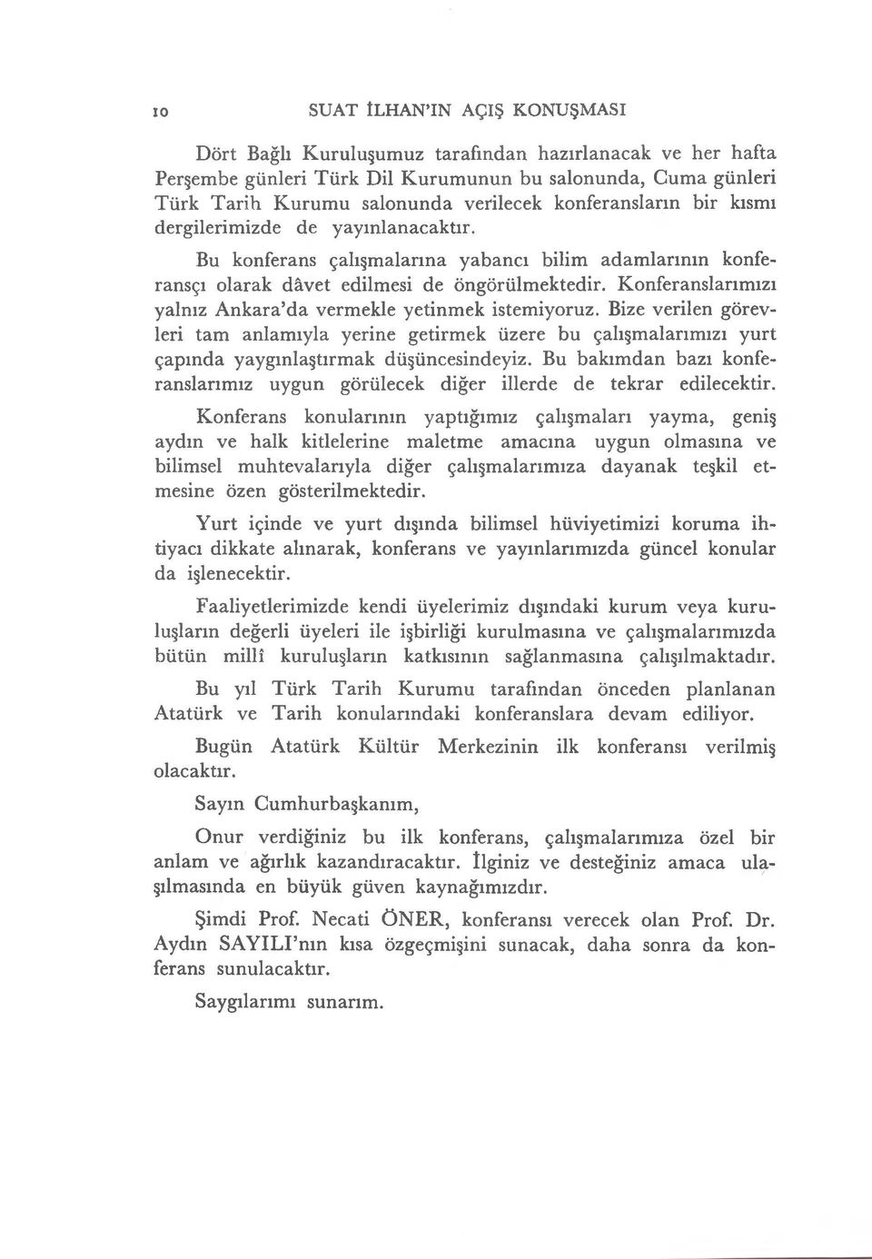 Konferanslarımızı yalnız Ankara da vermekle yetinmek istemiyoruz. Bize verilen görevleri tam anlamıyla yerine getirmek üzere bu çalışmalarımızı yurt çapında yaygınlaştırmak düşüncesindeyiz.