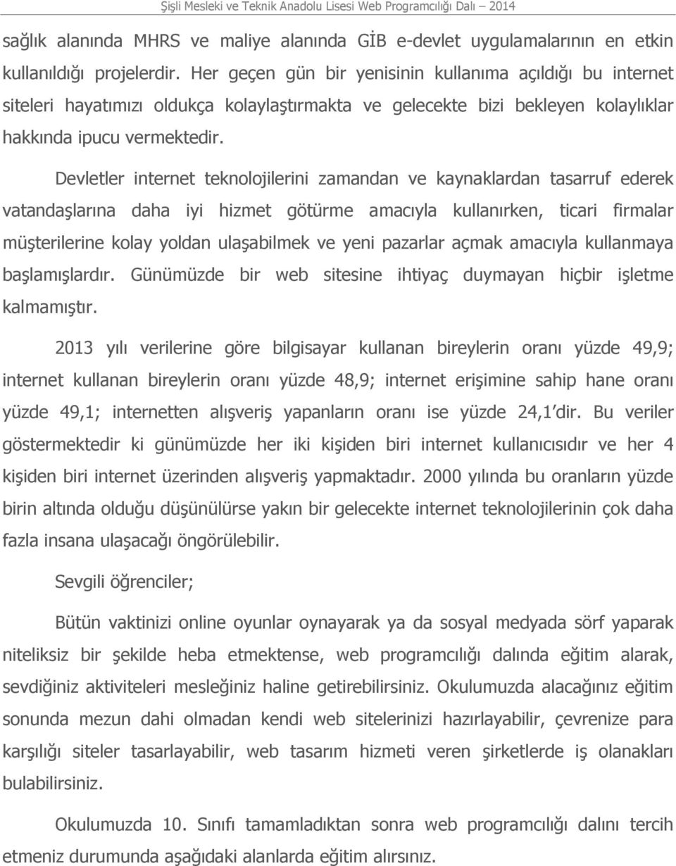 Devletler internet teknolojilerini zamandan ve kaynaklardan tasarruf ederek vatandaşlarına daha iyi hizmet götürme amacıyla kullanırken, ticari firmalar müşterilerine kolay yoldan ulaşabilmek ve yeni