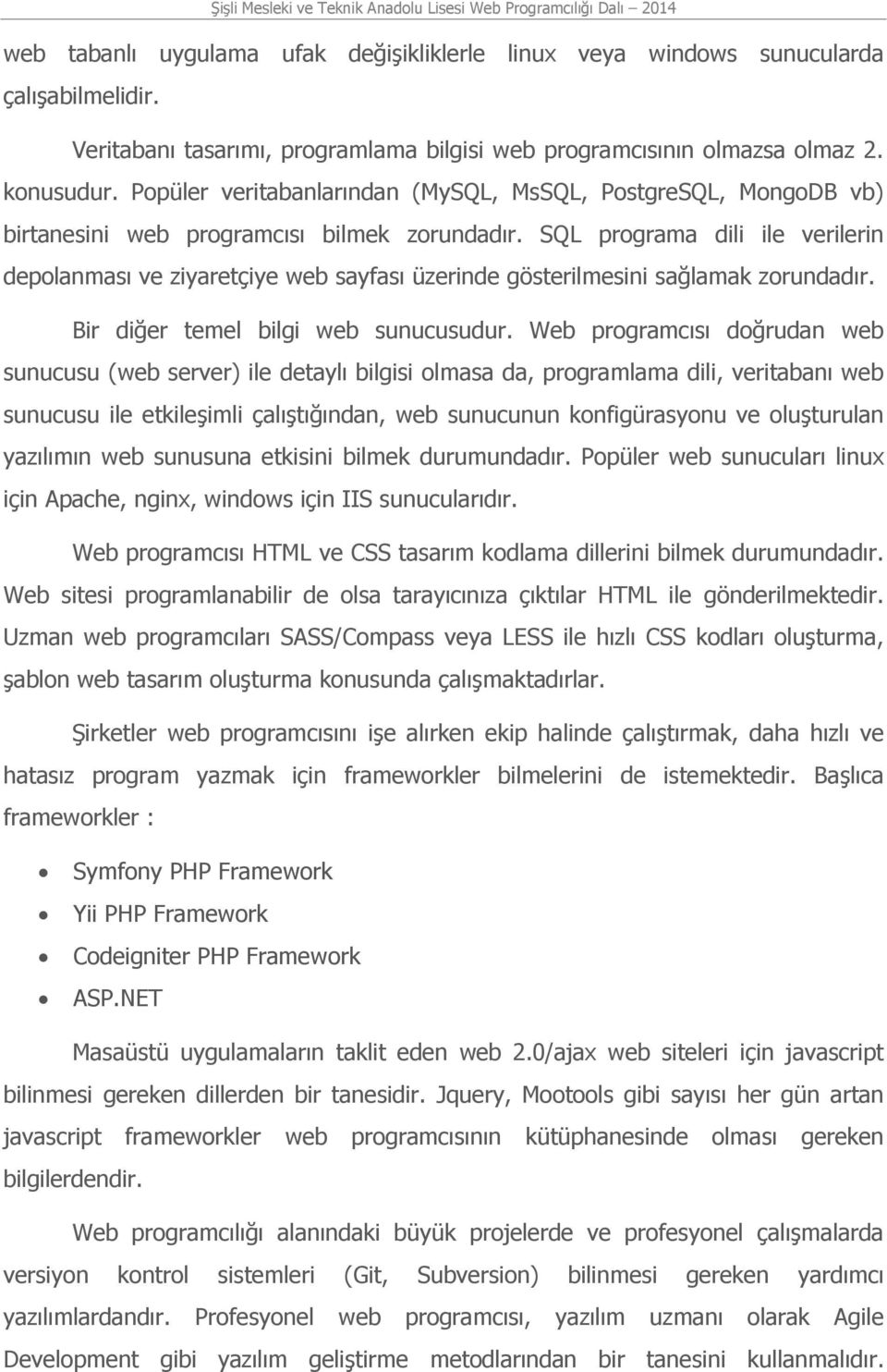 SQL programa dili ile verilerin depolanması ve ziyaretçiye web sayfası üzerinde gösterilmesini sağlamak zorundadır. Bir diğer temel bilgi web sunucusudur.