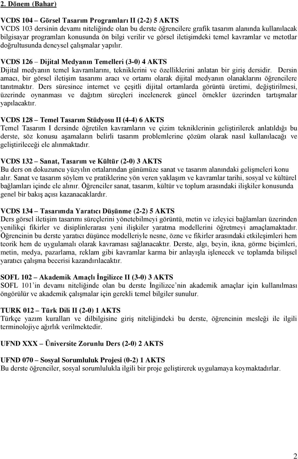 VCDS 126 Dijital Medyanın Temelleri (3-0) 4 AKTS Dijital medyanın temel kavramlarını, tekniklerini ve özelliklerini anlatan bir giriş dersidir.