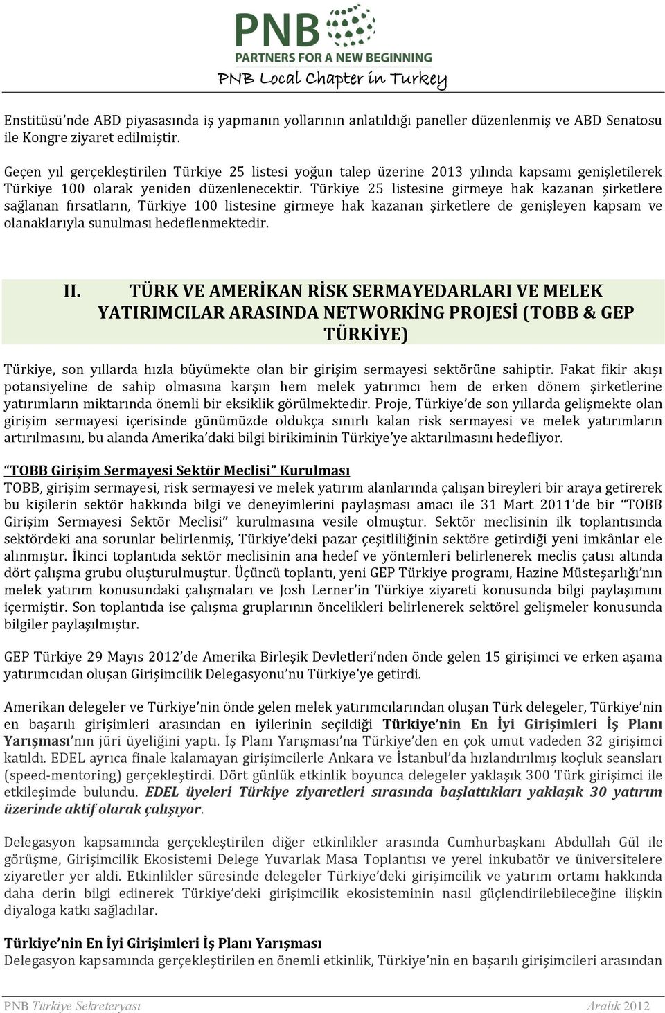 Türkiye 25 listesine girmeye hak kazanan şirketlere sağlanan fırsatların, Türkiye 100 listesine girmeye hak kazanan şirketlere de genişleyen kapsam ve olanaklarıyla sunulması hedeflenmektedir. II.