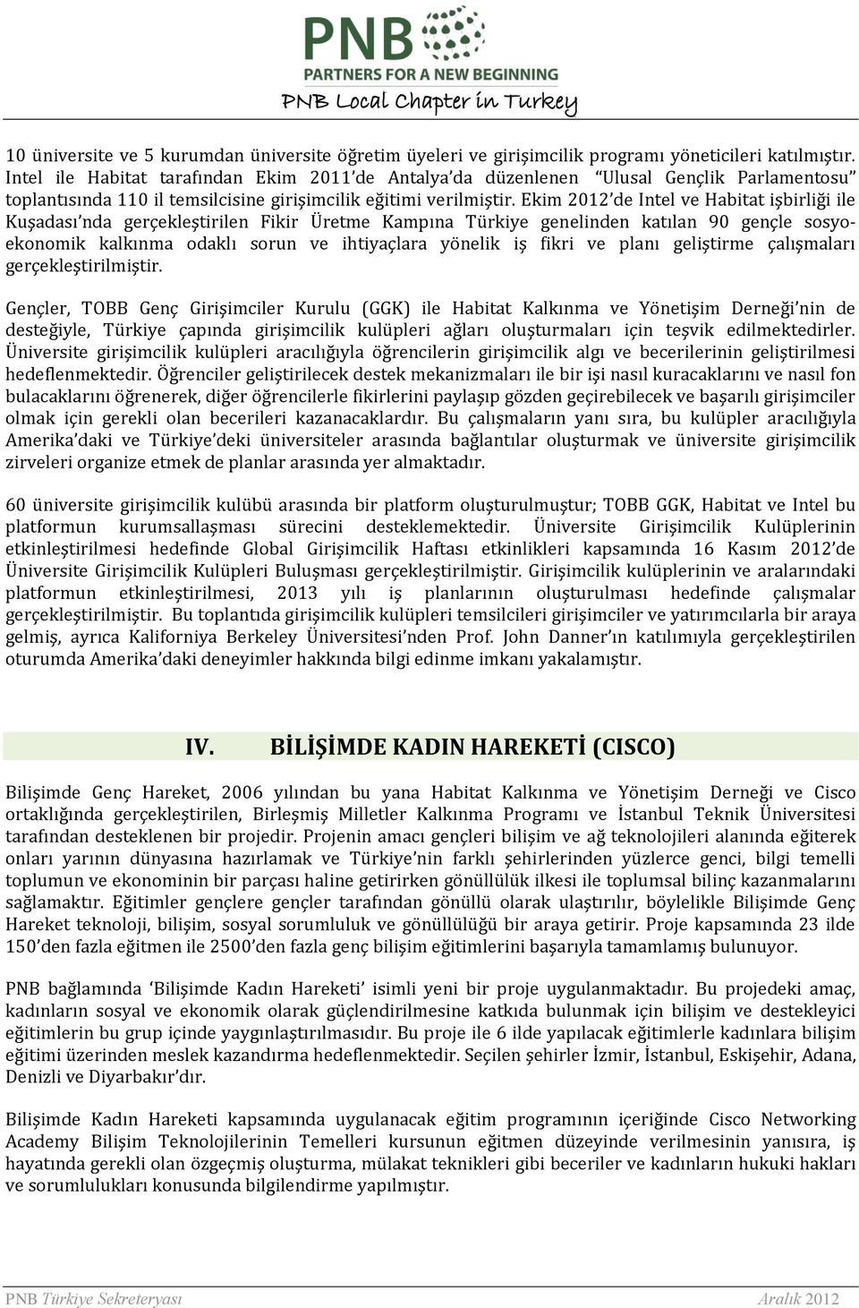 Ekim 2012 de Intel ve Habitat işbirliği ile Kuşadası nda gerçekleştirilen Fikir Üretme Kampına Türkiye genelinden katılan 90 gençle sosyoekonomik kalkınma odaklı sorun ve ihtiyaçlara yönelik iş fikri