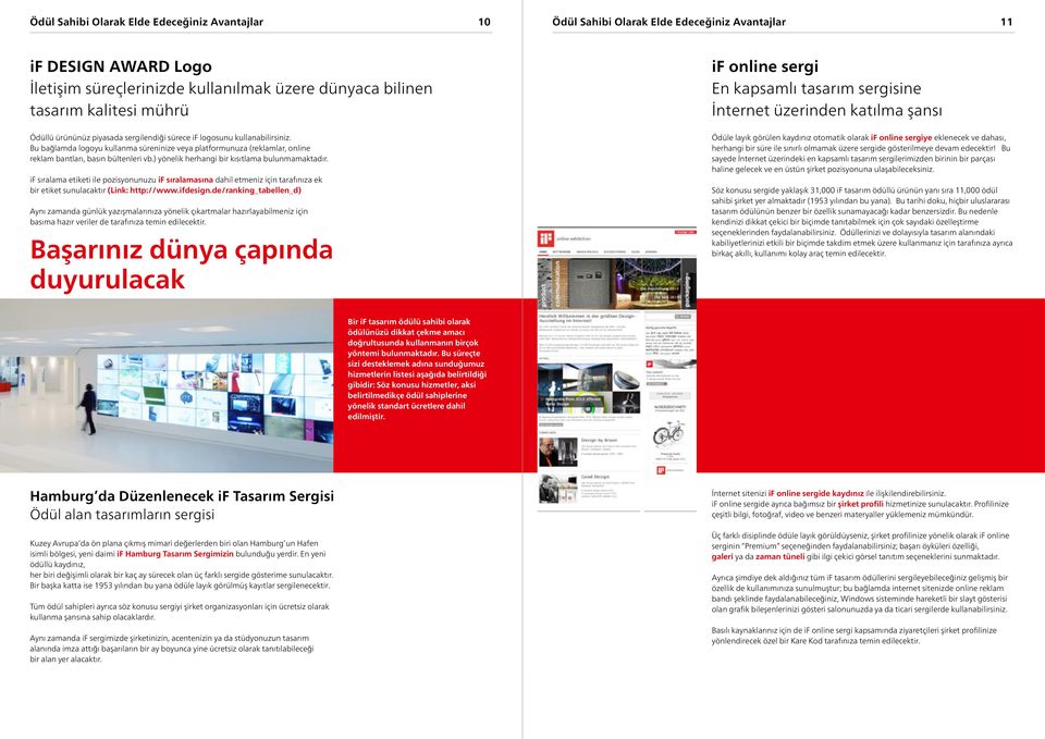 Bu bağlamda logoyu kullanma süreninize veya platformunuza (reklamlar, online reklam bantları, basın bültenleri vb.) yönelik herhangi bir kısıtlama bulunmamaktadır.