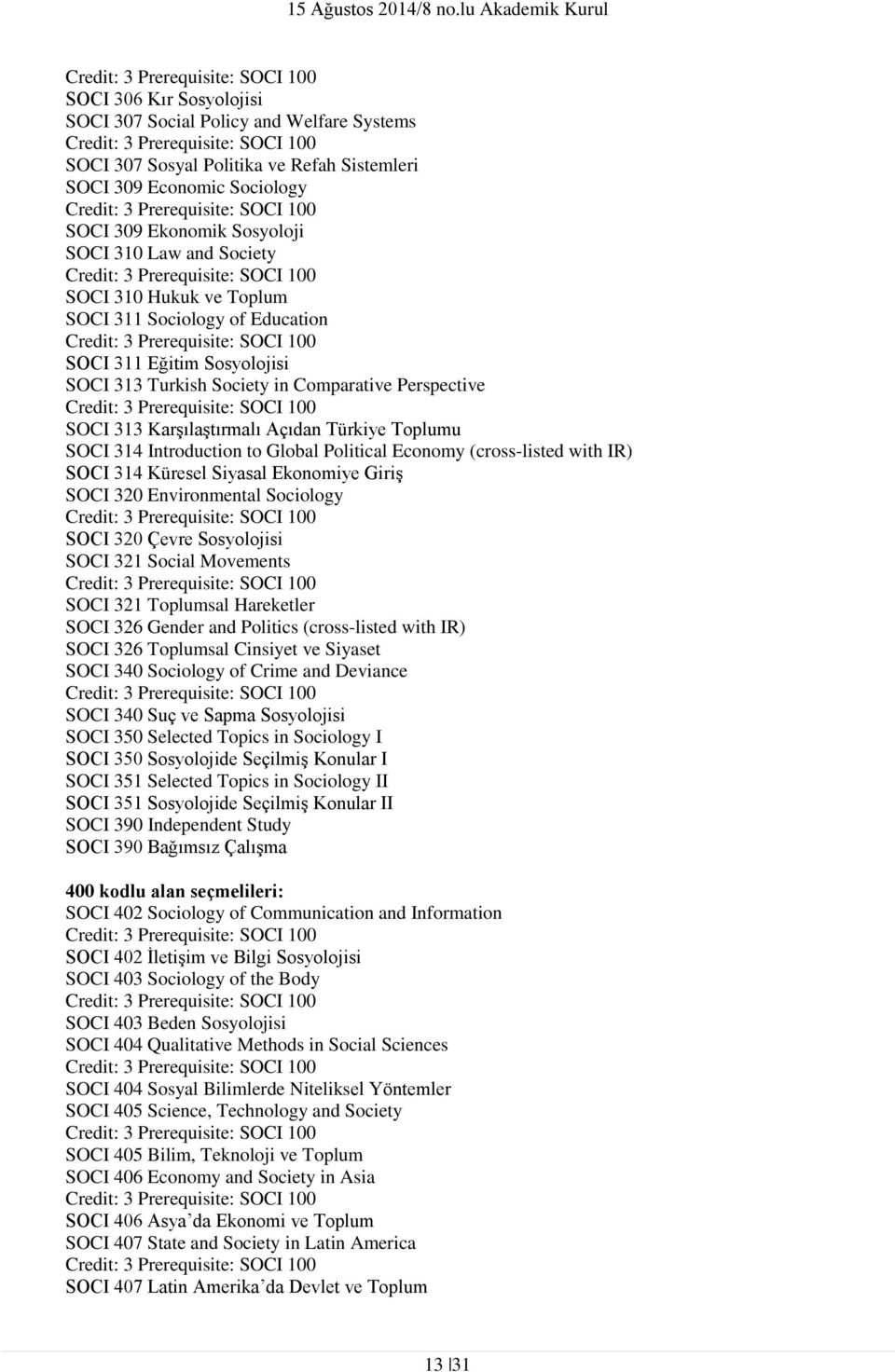 Global Political Economy (cross-listed with IR) SOCI 14 Küresel Siyasal Ekonomiye Giriş SOCI 20 Environmental Sociology SOCI 20 Çevre Sosyolojisi SOCI 21 Social Movements SOCI 21 Toplumsal Hareketler