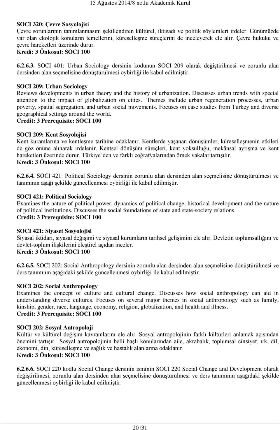 2.6.. SOCI 401: Urban Sociology dersinin kodunun SOCI 209 olarak değiştirilmesi ve zorunlu alan dersinden alan seçmelisine dönüştürülmesi oybirliği ile kabul edilmiştir.